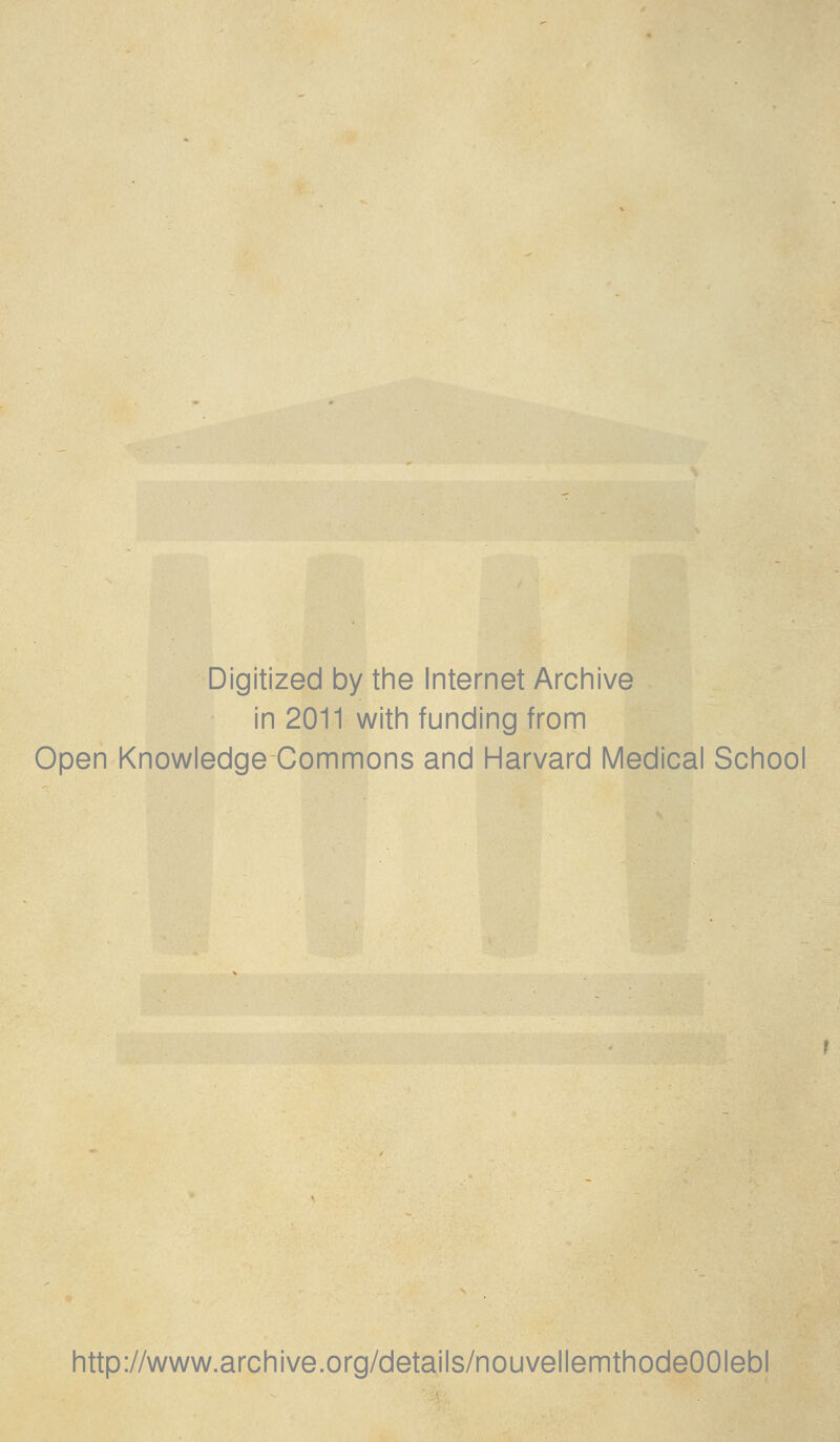 Digitized by the Internet Archive in 2011 with funding from Open Knowledge Commons and Harvard Médical School http://www.archive.org/details/nouvellemthodeOOIebl