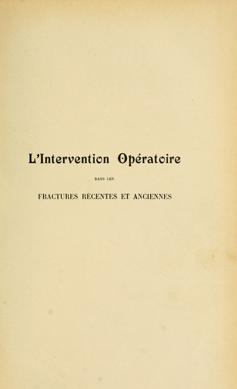 L^Intervention Opératoire FRACTURES RÉCENTES ET ANCIENNES