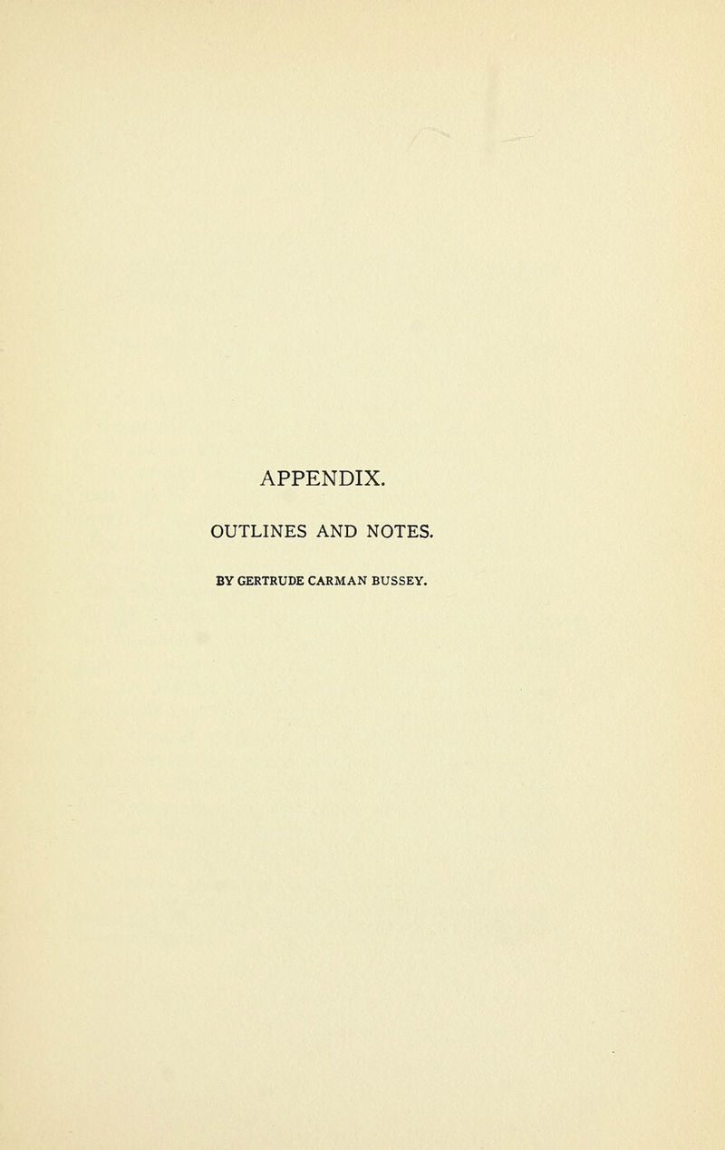 APPENDIX. OUTLINES AND NOTES. BY GERTRUDE CARMAN BUSSEY.