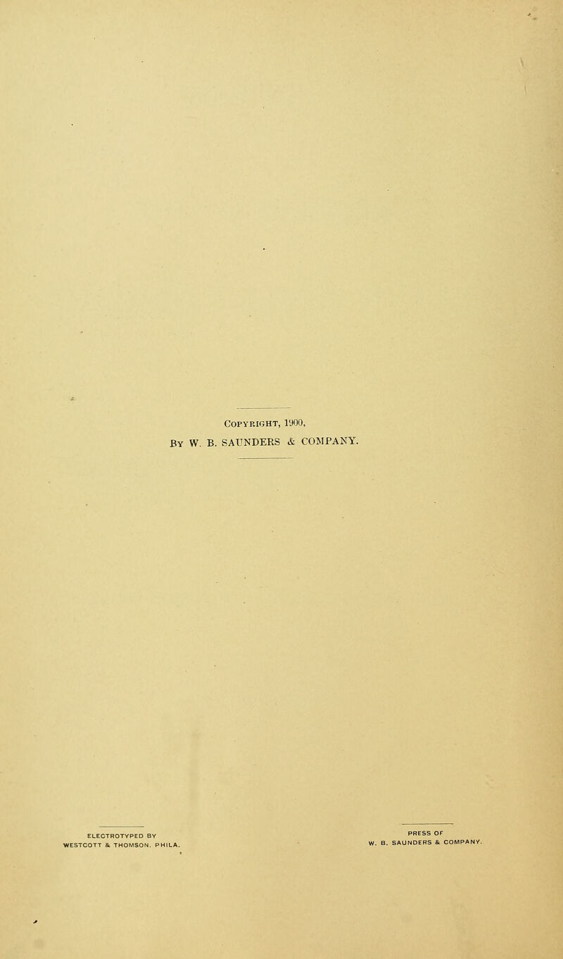 Copyright, 1900, By W. B. SAUNDERS & COMPANY. PRESS OF SAUNDERS & COMPAf1