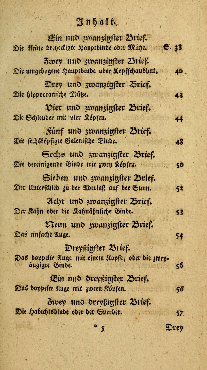 £){e ffeine brcr^ecfigtc ^auptbinbc o&cr ?Oifi§e. €• 3S; \ ■ ■ £)ie umgebogene ^auptbinbe ober Äopffc^aub^ut» 40 2)ie ^tppocratifc^e S)vu|e. 43 £)i« ©c^leubcr mit Pier Äi^pfcn. 44 £»ie fec^sfopfigte 6atenifc^e SSinbe« 4$ £>te Dercinigenöe S5inl»e mit jwei) ßdpfcH. 50 Sieben wnb sM^önjigf^cr Brief. £5cr Untcrfd)ic& ju bcr Slöerlof ouf bec ©firn. 5t 2(c^t unt) stvönsigf^ei: 23vief. ©et Äa^n ober bie .^a^nabnHc^e SBinbc. 55 neun unt> swansi^ftei: Bvief» £)a^ einfache Sluge, 54 ^rey^igf^er ^lief* S)a^ boppelte 5luge mi( einem ÄopfC/ ober bie jtveo* öugigte ^(nbe. 56 i^in nnb öreygigfler Bdef» S)ö^ boppelte 3lugc mit jtveen 5?a>fen. 55 5n>ey tmt> btty^i^iict ^vief» ^ie ^abic(}töbinbe ober bei' ©pecber. 57, »