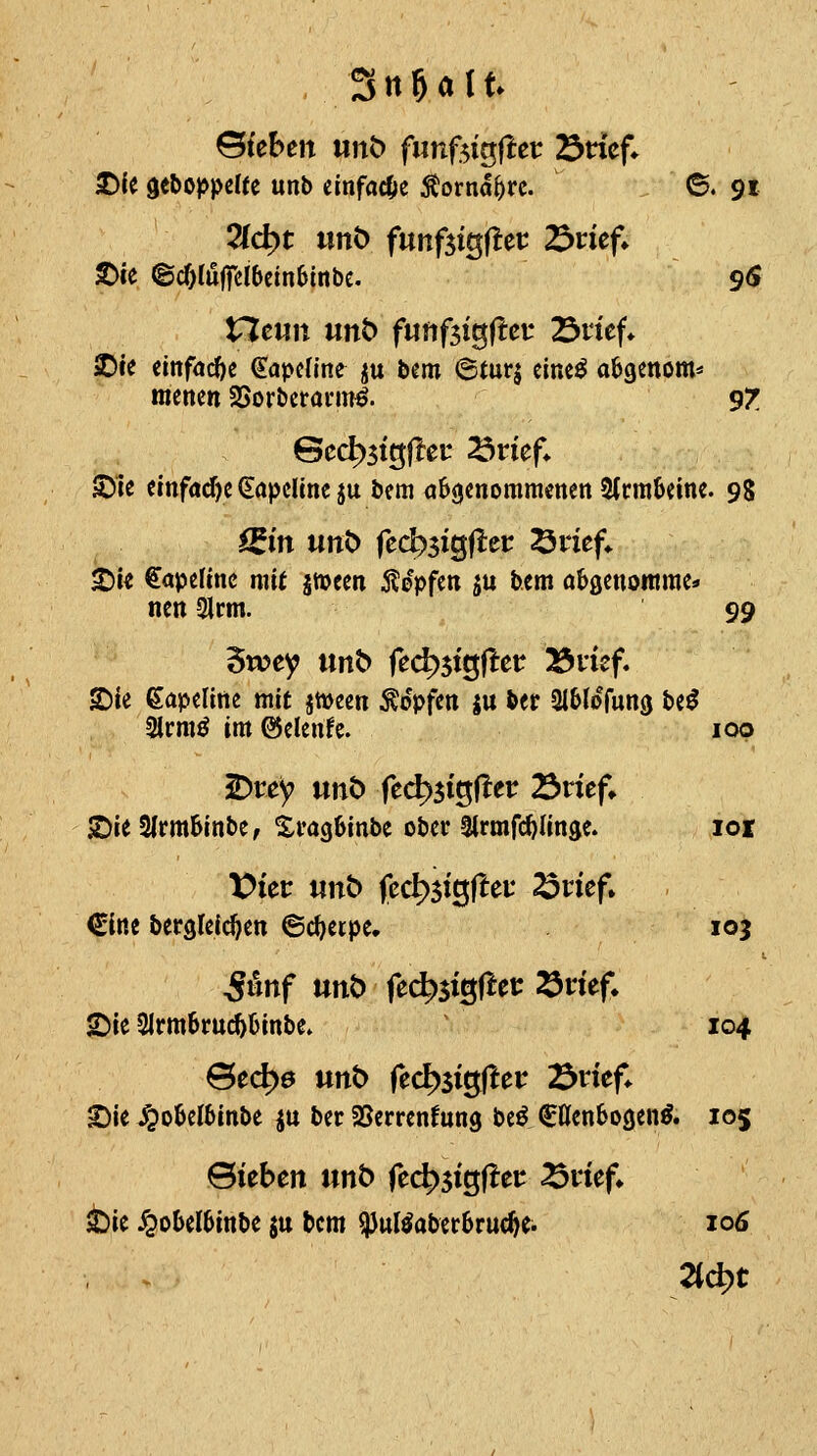 Wichen unt> fimf^igfier 75ncf. £)(e gebojjpcite unb einfacOe Äorna^rc. ©. 91 2fc^t unb funfsigflet T^tuf* t>it ©cr)tilflrcl6ein6inbe. 9<J neun unt> fnnf$i^ftct Snef* Sie dnföcf)e ^apcline ju bm 6tur$ elne^ abgenom* ttieitctt aSorbctarm^. 9P^ 6cct)3tg|ler 25ticf* SDie cmfdcr)c (Japclme ju bem öbgcnommcnen 3(cmbcine. 98 ^i« €apennc mit jttjecn Äepfeii ju bcm o&öenommc* ncn 3lrm. 99 Swcy unb fed^^iv^ftct 23iief« ©ie ßapeUtie mit jtvcen topfen ju ber aiblofung be^ 2lrm^ im^elcnfe. 100 2)rey unö fec^jigfler 23rief* 2)ie 3Irm6inbe, Sragöinbc obev Strmfc^Ilnäe. lof X>itv unb fcd^^i^ftcv 23ricf» €ine berglcici^en ©c^etpe. 103 5itnf unt) fcd)$i^fttt ^nef. £)ie 2lrm6mc^&mbe. 104 ©ed)0 unb ied)$i^fttt Övief* ^le <^o6eI6inbe ju ber 2Scrrcnfung bc^ Cnenbogen^. 105 ©leben unb fe^sigfler ^nef*