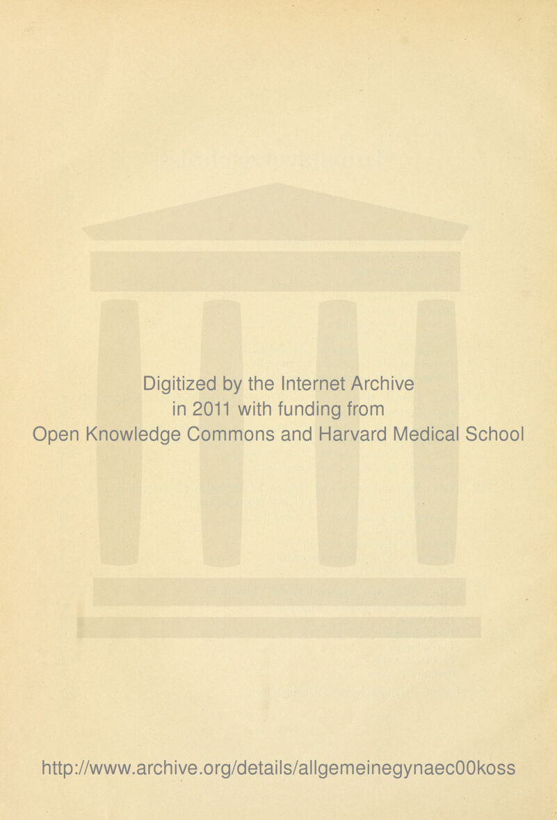 Digitized by the Internet Archive in 2011 with funding from Open Knowledge Commons and Harvard Medical School http://www.archive.org/details/allgemeinegynaecOOkoss