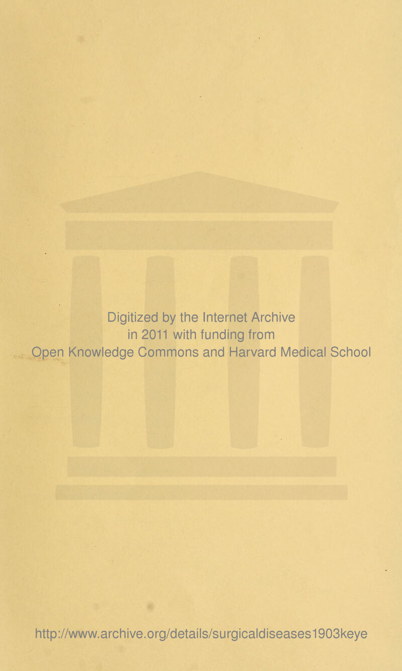 Digitized by the Internet Archive in 2011 with funding from Open Knowledge Commons and Harvard Medical School http://www.archive.org/details/surgicaldiseases1903keye