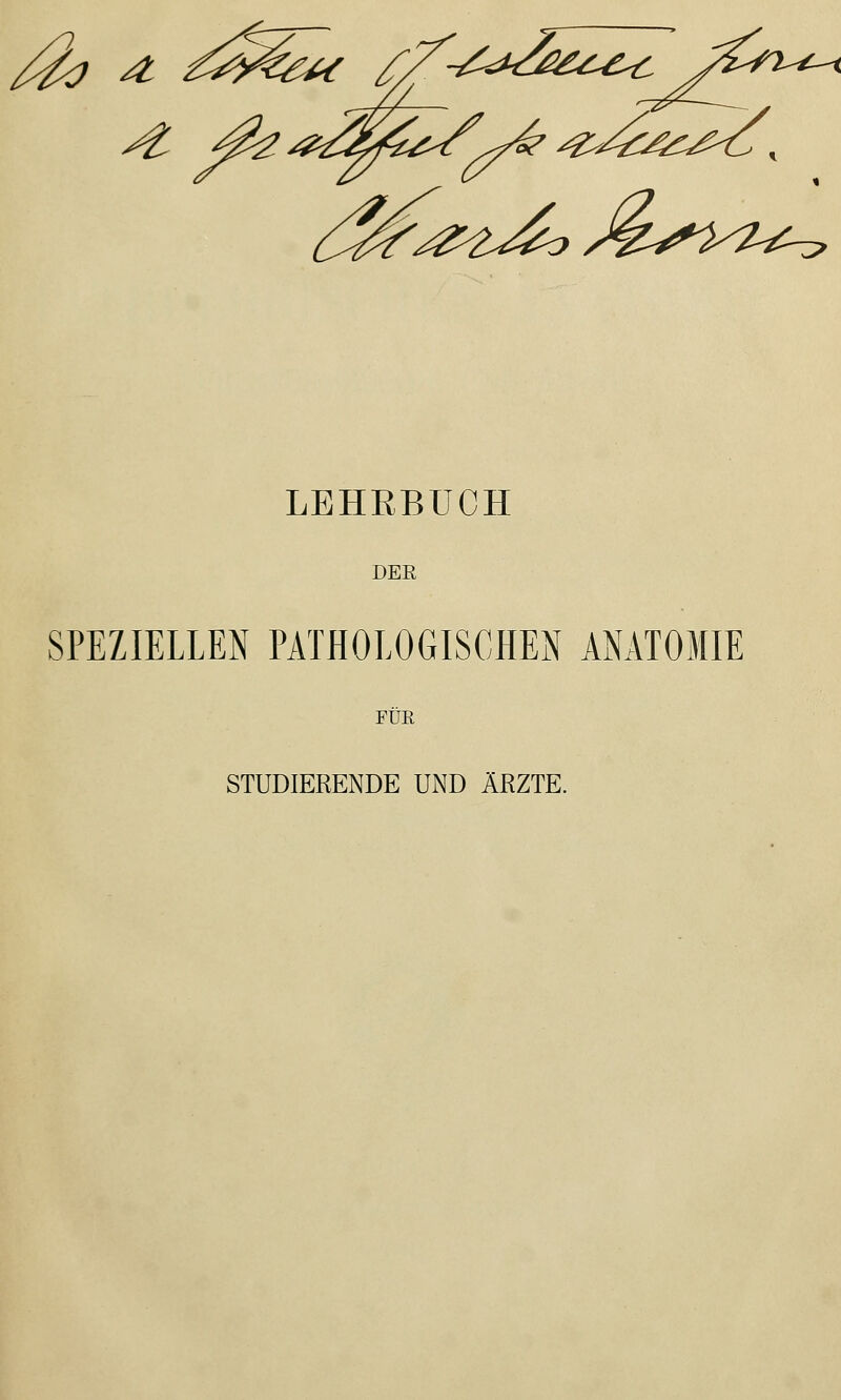 LEHEBUCH DEE SPEZIELLEN PATHOLOGISCHEN ANATOMIE FÜR STUDIERENDE UND ÄRZTE.