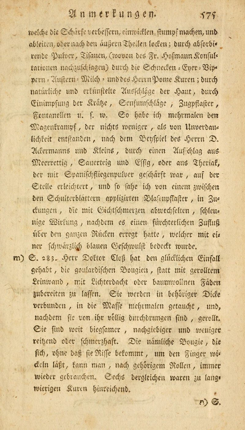 teek^e tiie 0d)ai'fe 'i)ei'kiTet'n, ein^tncf (en, ftiimpf machen, m\b Mnmyohttnachbm äu^rcnZ^eiUn toäen; bmd) a&fovbi«' ^, renbe ^j3ult)ct, ^iffinerv (mo^jcn bcö fr» ^ofmanu ^onfuf* tationen nad)jufd;(ageu) hmd) hk Bc^necfen * <5t)et' * ?8{|>* pcin ^'^i'ujlern = ?Oti(d? -- imhheß^evxn^ome ^uren; burc^ natüv(icl)e unb erfnnflelte 2(ui^fd)(aöe ber >S^ant; bnvd) (Einimpfung 5er Mxa^Q, @cnfum|lf;lage , Si^ÖPPöft^t:, Jcntanelkn t^ f, ro. <So C)a6e ic^ me()rma(en beti ^tagenframöf, ber nichts n^eniger , al» ^on Un\5erbau^ lic^feif entftanben, nac^ bem ^cpfptel beö ^errn 2>. 21aermann^ uiib ^leinö, hm&} einen 2(uf;c^(ag au^ füieerrettig , €5auerteig unb «Sfjl'g, cber ixivo ^^eriaf^ bcr mit ©panifd/fliegenpri'oer gefc^arft mar y auf bet; , Steffe erletd)tnt, unb fo fa§e td) von einem ^tfc^en ben öc^uIterMattern appltsirten 23(affnpfla|Ier, in 3«* cfiingen, ^\z mit 6id)tfd)mer5en aMte^/felten , fdjleu^ - nige S^irfimg , nac^bcm eö einen furd)ter{ic.^en Suflug ii6er hiw ganzen iKüc^en erregt %^Xit, t^elc^er mit et^ ner fd)it>argli^ Mauen ©efc^mufjl' kbecft mirbe, m) ^, 28 3. ^evr ^cütor Clcg r;at ben gakni($en (ginfatt öel)abt, bte goufarbtfc^en ?5ougien, jlatt mit geroKtem £einn)anb , ixM Sic^terbac^t ober 6aummoi[nen %h^zx^ |u6ereiten iw (äffen, (Sie tt^erbcn m bel}origer ^tc!e verSimben , in \)\z ^affe me^rmafen getaud)t, unb, ttad}bem fic \;ün i^r \)ol(ig burd)brungen fmb , gereut* Cie fmb rceit biegfamer , nachgiebiger unb itjeniget: irei^enb ober fd)mer5f)aft» S)ie ndmfic^e ^ougie, \>k fi'd), To^ne h<x^ fie^ilfe bekommt, wm hzx\ ginger w cfchT \^i, fann man , nad) gehörigem Flotten, immei; tvieber gcbiauc5.en. 6ed)ö bergleic()en tvaren 3« lang» tvierißen .^urtn f;inreid)enb.