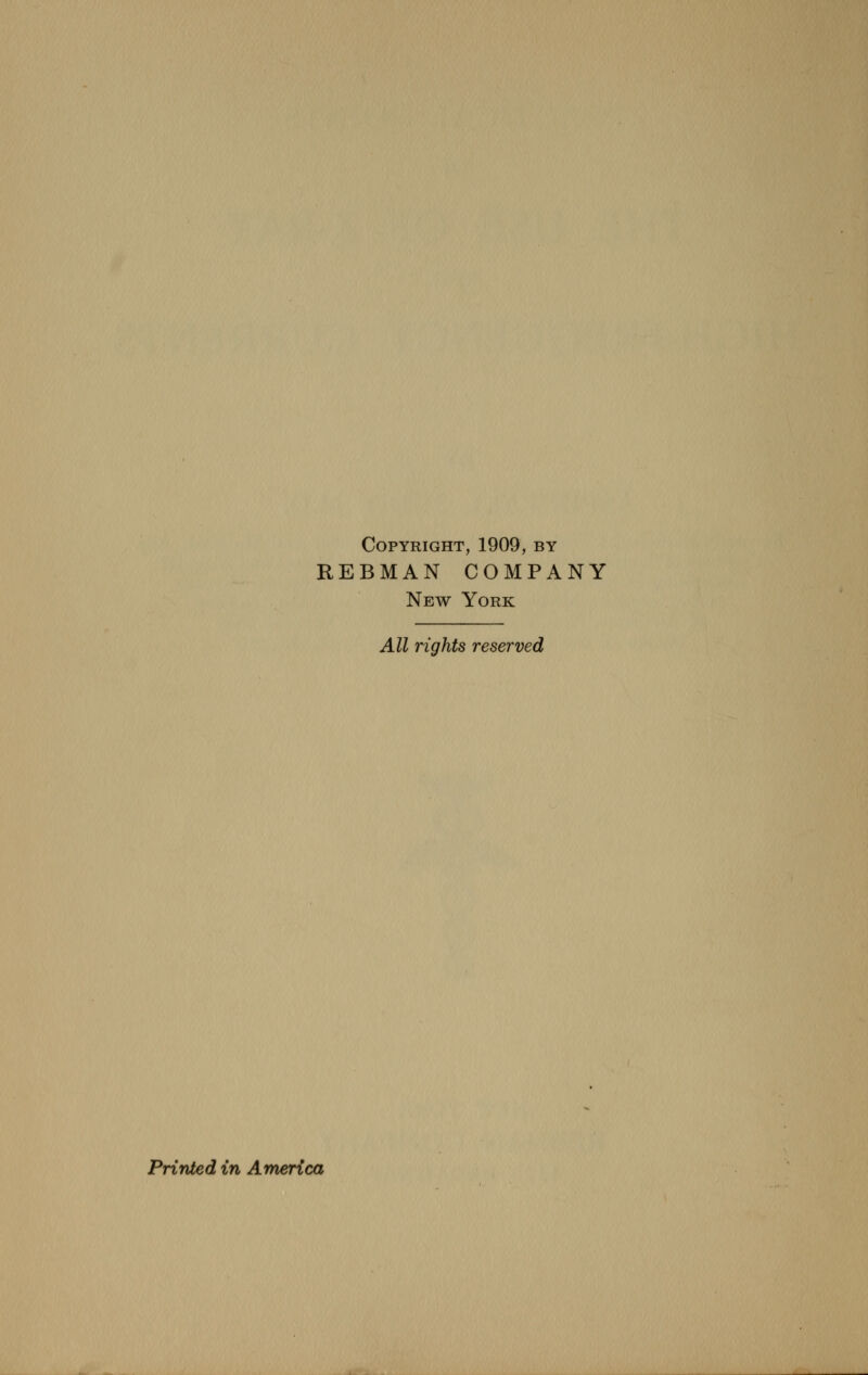 Copyright, 1909, by REBMAN COMPANY New York All rights reserved Printed in America