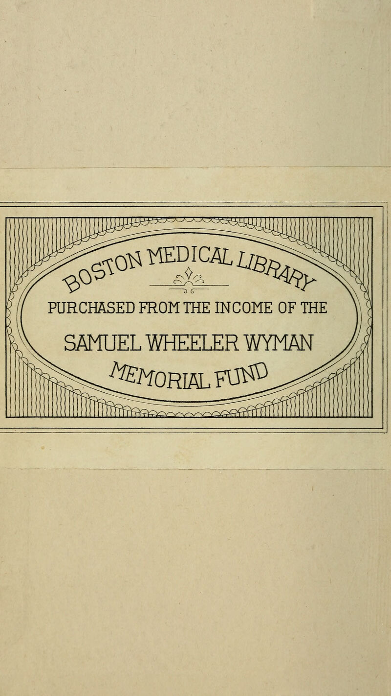 PURCHASED FROM THE INCOME OF THE SAMUEL WHEELER WYMAN ^i^ORIALÎ^^