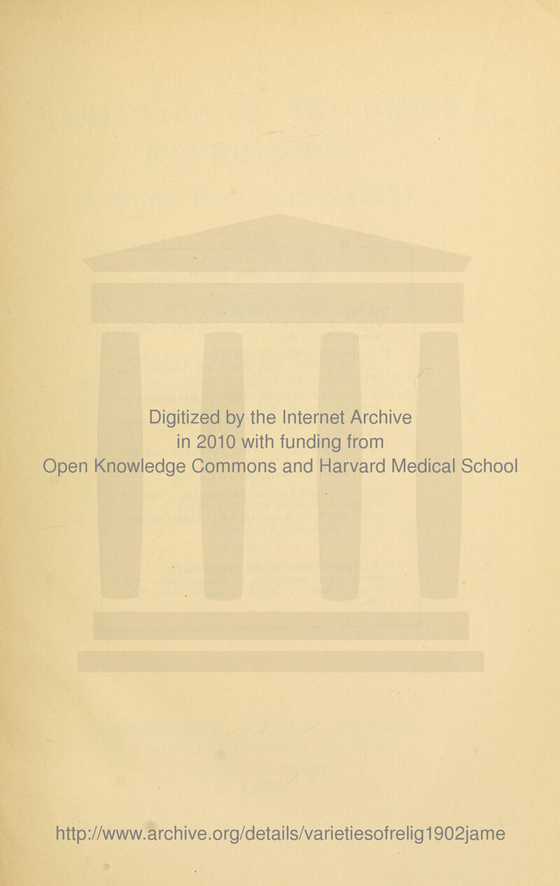 Digitized by the Internet Archive in 2010 with funding from Open Knowledge Commons and Harvard Medical School http://www.archive.org/details/varietiesofrelig1902jame