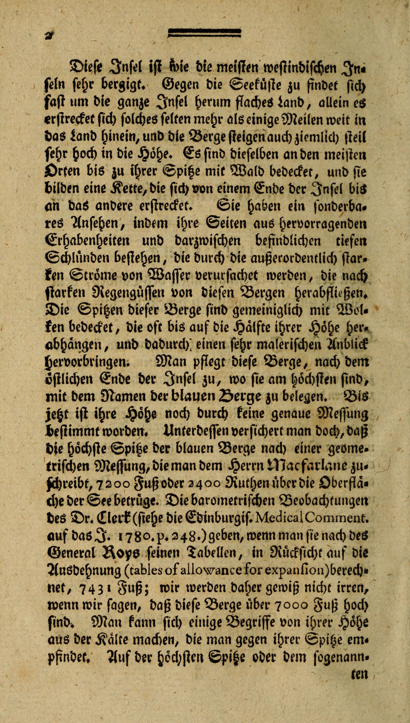 SDiefe 3nfef iji fok bie meiflen roeflmbiföen $«« fein fefcr bergigt, ©egen Die @eefä|le ju f?nbet ftd) fafi um Die ganje Snfel £erum ffacfeeö ianb, allein es erflrecfet füd> foldjeö feiten me£r als einige SKeilen roett in fca$ lanb rjinein,unb bie Serge fjeigeriaud)$iemlid) |leil ferjr §od) in Die Jjjor^e. <Sö fmb btefelben ani>en meinen. jDrten bis ju ft)rer @ptfe mit ©a(D bebetfet, unb fle bilben eine ^ette,We fictyson einem €nbe ber 3nfei bt$ ah ba$ anbere erftrecfet. ©ie §aben ein fonberba# reo linken, inbem i£re ©eiten aus r^erttorragenben (Habenseiten unb baureiferen befinbudjen tiefen ©dblunben befielen, bie burc^ bie au$erorbentlid) jlar» ten ©tröme &on QBaffer uerurfacbet werben, bie nad) flarfen SKegengüffen tton biefeti Sergen r>rabffttgen* SDie ©pi$en biefer Serge ftnb gemeiniglici) mit hel- fen bebetfet, bie oft bi$ auf bie Jpälfte ir^rer Jpo^e her- abhängen/ unb baburdx einen fe§r malerifdjen Änblicf §ert)orbringen. SRan pflegt biefe Serge, nad) bem üjllidjen <£nbe ber Snfet ja, roo fte am |öd)flen ftnD> mit bem Slamen bei: blauen Serge $u belegen. Sitf- jefcf ifi ujre Jjolje nod) burd? feine genaue SReffung ieflintmt roorbetn Mnterbeffen wrftdjert man bod), ba$ fcie §od)fte ©pife ber blauen Serge nad) einer geörrte. trifd)en SReffung, bie man bem Sfrevvn tllacfarlane $u* treibt, 7200 Snßober 2400 SHut(;en über bie öberfla* d)e ber ©ee betröge, ©iebarometrifc&en Seobadjfungeti fceö £>r. (£ler£(jte£e bieSbinburgifMedicalComment. <wf ba$& 178o.p, 2480öeben/ roenn man fte nad) be$ ©eneral Äoye feinen Tabellen, in JXäcfftdjt auf bit 2(uöbe§nung (tables of allowance for expanfion)berecb* «et/ 7431 guß; wir werben baljer gewiß ntd>t irren, wenn rotr fagen, ba$ biefe Serge über 7000 §uß fcod) fmb* 9Kan tann ftd) einige Segriffe Don if;rer J?o§e oiiö ber Aalte machen, bie man gegen ifjrer ©pifje em« pßnbetv 2(uf ber &6d;ßcn@pi§e ober bem fogenann. ten