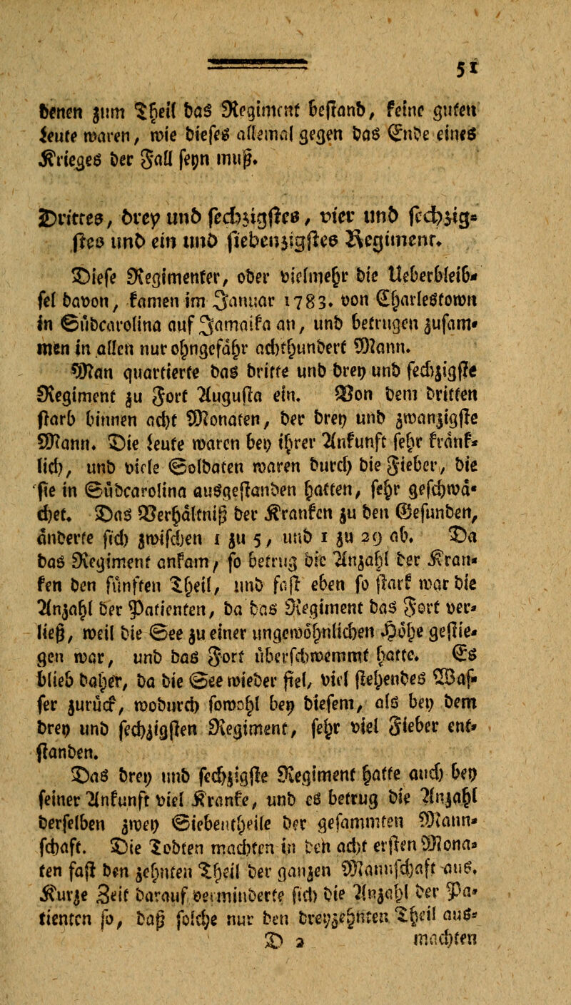 ■ ' 5* tsemn jum $£eif baß SXegttwnt beflanb, feine guten Jeute waren, wie bkfe* allemal gegen l?oö <£nSc eines jfriegeö t>ec gaü fepn muß. Eritrea, örey xrnb feefeugffas, wer imö fcd>#g* ftw unb ein imö fiebensigjlea &egumntv £>iefe SKegtmenfer, ol>er Diefme^r bk Ue6erbld6* fei bavon, famen im-Januar 1783» t>on (Ejjarleöfown in ©ü&carolina auf ^amaifaan, unb betrugen jufam* men in allen nur or)ngefä£r ad)tr)unberf *92ann» *)J2an quartiere« baö briffe unb brer; unb fe&jigfle JKegiment $u gort 'Hugußa ein. S?on bem brieten ftarb binnen oeftf SD2onafen, ber brer; unb jwanjigfle SSKarnu ©ie {eure waren bei) tyrer 2{nfunft fe^r ftdnf* lief;, unb wie ©olbafen waren burd; biegieber, bie fte in ©üöcarolina au^geflanben Ratten, fe§r gef$wä' d)tt. $Da$ SJer&altniß ber Äranfen ju ben ©efunben, änberfe ftd) amifdjen i ju s> unb 1 $u 29 «&• ®<* baö Siegimenf anfam, fo betrug bfc ^njabl ber Trau- fen bm fünften Sjjeil, unb faft eben fo fiarf war bie 2(njar)l ber Patienten, ba ba$ Siegiment ba$ gort t>er* lieg, weil bk ©ee ju einer ungcw6r}n(id)en J£)6I)e gejlie« (Jen roar, unb baö gort öberfebwemmt r}attc (Es blieb batjet, ba bie ©ee wieber frei, rteI jle&enbeö ©af- fer jurücf, wobureb fownr)l bey btefem, 0(0 ber; bem bret) unb fecbjigfien SKegiment, fe£r viel S^bcr ent> flanben. SDaö bret; unb fcdjjigfte Regiment fcafte aud) ber; feiner ^nfunft t)iel£ranfe, unb cS betrug bie ?(njar3t berfelben $wen ©tebent&eife ber gefamrofen $iann* febaft. Die lobten maebten in befc qd)t erjien ÜJlona* ten faß bat je&nten £r)eil ber gaujen SRanufc&afr -an*. Äurje 3*it barauf »erminberte fiel) bie Änjar)! ber ?)a» tienten fo, baß fold;e nur ben brennte« $&«* au* 3) 2 machten