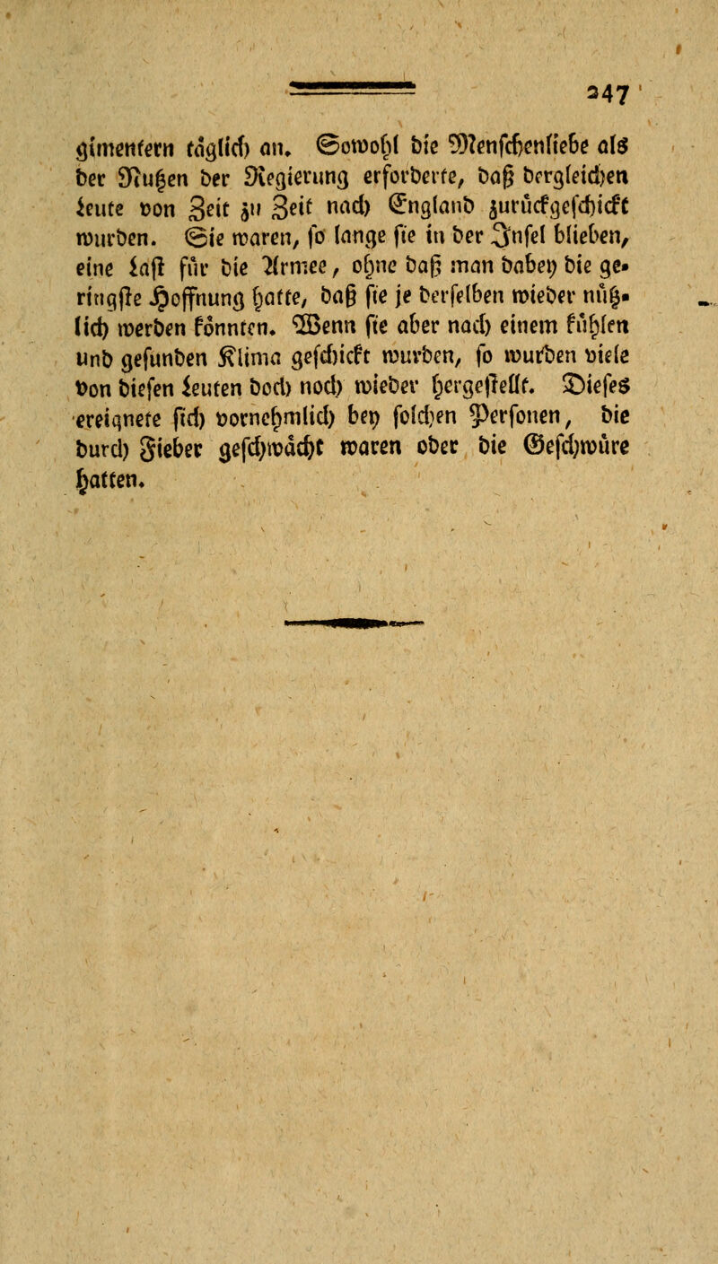 gimenfem fdglitf) an. Sowohl bk 9ftenfcf>enKebe ate ber Setzen ber Stcgieruntj crfocberfe, t)ag brra>id)en icute t>on Seit |ti 3«* nad> ®«9^»^ jurficf getieft würben, ©ie waren, fo lange fte in ber 3nfel blieben, eine iajl für bie 2(rmee, o&ne Daß man babet) bie a> ringjfc Hoffnung fcatfe, öag fte je bcrfelben wieber nü§. Ud) werben fonnten. <2Benn fte aber nad) einem füllen unb gefunben Klima gefd)itft würben, fo roufben t>tele t)on biefen ieufen bort) nod) wieber fcergeffrüf. ©iefeö ereignete ftd) t>ornc&mltd) bep fo(d)en ^erfonen, bie burd) gteber gefdjwdd)C waren ober bie ©efd;wure Ratten«