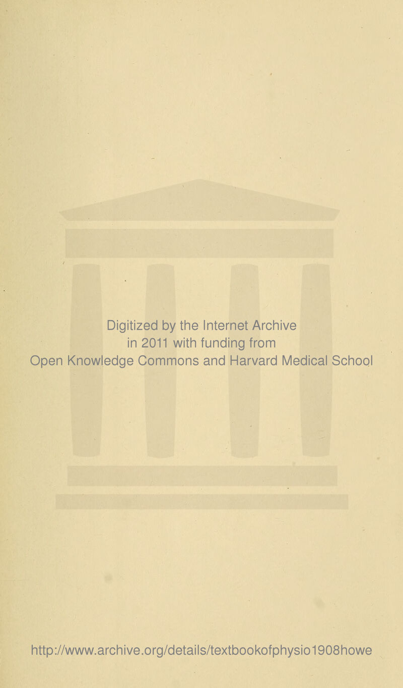 Digitized by the Internet Arcinive in 2011 with funding from Open Knowledge Commons and Harvard Medical School http://www.archive.org/details/textbookofphysio1908howe