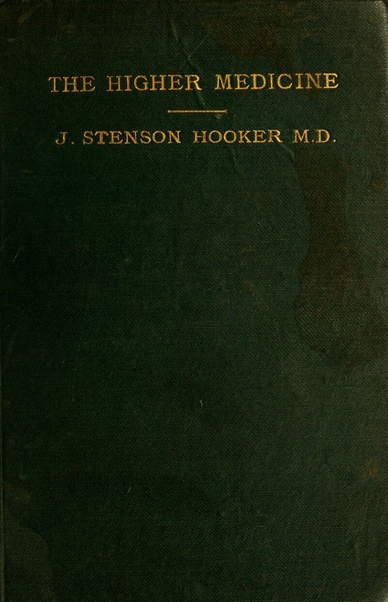 THE HIGHER MEDICINE J. STENSON HOOKER M.D.