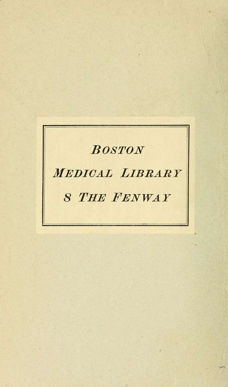 Boston Medical Library 8 THE FENWAT