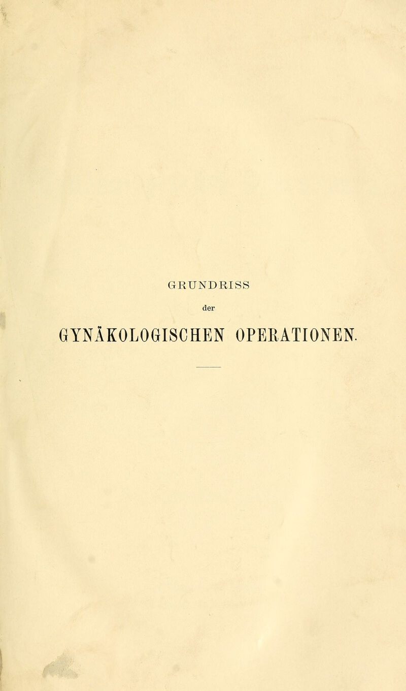 GRUNDRISS der GYNÄKOLOGISCHEN OPERATIONEN.