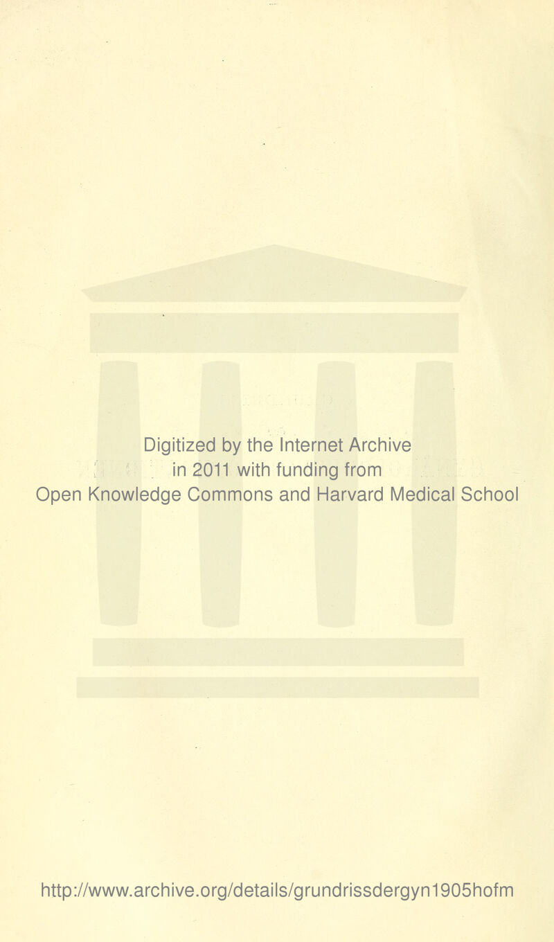 Digitized by the Internet Archive in 2011 with funding from Open Knowledge Commons and Harvard Medical School http://www.archive.org/details/grundrissdergyn1905hofm
