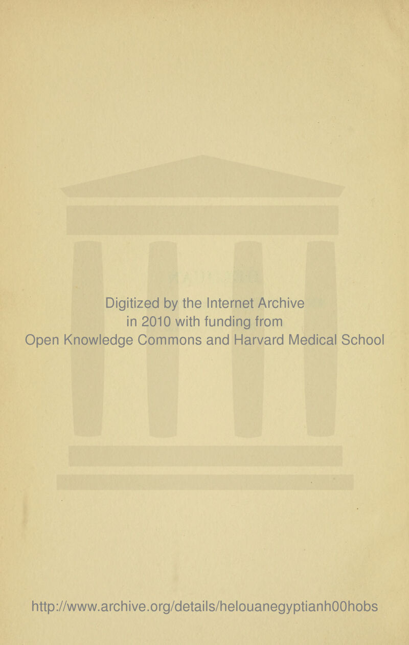 Digitized by the Internet Archive in 2010 with funding from Open Knowledge Commons and Harvard Medical School http://www.archive.org/details/helouanegyptianhOOhobs