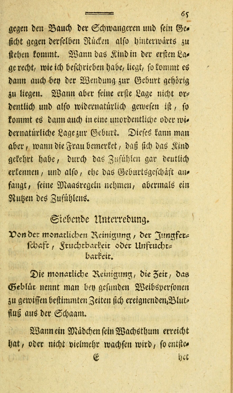 = 6% gegen im 23audf) ber (Sdjrcangeren unb fein ©e* ftd)t gegen berfelöen SRöcfen alfo Ijmtertvärtö ju jleöen fommt SSannbae Mint) in ber ertlenßa« geregt, mieid) 6efc()rte&en tja&e, liegt/ fofomnrt eö bann aucfr bei) ber SBenbting jur ©e&tirt ge&ovig ju liegen* Söann a&er feine etrfte Sage nicfot or* t>entlid> unb alfo nnbernattirltcfe gemefen ijt, fo fommt eö bannaud) in eine unordentliche ober roi* bernatürltcbe gagejitr ©ebtirk S)iefel fann man a6ev/ wann We grau 6emcvEet/ laß lieb baö $inb flefeßrt Da&e, bnrd) feag 3üföMen gar beutltd) ernennen / unb alfo, el)e batf ©eJmrtögcfc&äft au* fangt/ feine üKaatfregefo nehmen/ a&ermai£ ün Slufcen be£ 3ufuf)len& ©teBcttöe Uttterre&ung* Port&ee motfculicben Reinigung/ ber j^Sf**8 fefe^fr / Sruc^tbarfeit ot>cv Uftftudbt* kartete* Sie monatliche 2\eimgttngr tue Seit; &<t6 ©eblüt nennt man ßet) gefunben Söeiböperfonen an gett>iflTen6eftimmten Seiten lief) emgnenbenä2Mut* tfufj w$ ber.©c&aäuu Söann ein 33^b$enfeinSBacb$tt)um erreicht l)at, ober niefct fcielmeör warfen wirb/ foentjie* « 'tot