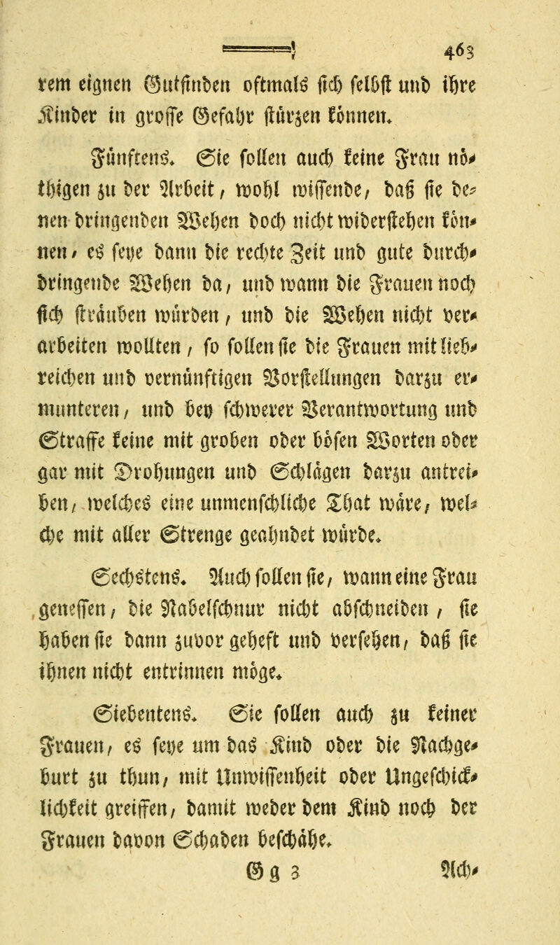 rem eignen ©utftnben oftmals fld& felbft unb tfjre Äinber in große ©efabr ftüräen tonnen* günften& (Sie fottert aucb feine grau nö* tbigen ju bei4 2(rbeit, wobl roiffenbe/ fcag jte be* neu bringenden SSeljen bocb niebtwtberjieben lk\u neu/ eö fet)e bann ik reebte 3eft nnb flute burcb' bringeube 2Seben ba; unb warnt bie grauen noeb $$ (IrduBen würben , nnb bie Soeben triebt ber* arbeiten wollten / fo fallende \>k grauen mitlief reiben nnb wrnünftigen SJorjleliungen barju er* munteren / nnb bet) febwerer Verantwortung nnb ©träfe feine mit groben ober bofen SSorten ober gar mit S>roßungen unb (Scbldgen barju antreu bett/ welcbeg eine unmenfeblicbe £öat wdre7 wel* ö)e mit aller (Strenge gealjnbet würbe. <Secb$ten! Sinei) fallen fte, wann eine grau getieften / bie Sftaöelfebnur niebt abfebneiben , fle gaben fte bann suborgebeft xwü berfeben/ H§ fte tbnen tiiftt entrinnen möge* (Siebenten! (Sie falten aueb ju feiner grauen, eö fet)e umbau $inb ober bie 9Zaebge> burt ju tbun/ mit Unwiffenbeit ober Ungefcbicfr liebfeit greirfen, bantit weberbem Äinb noeb ber grauen bat>on (Scbaben befebäbe* ® g a 9lcb>