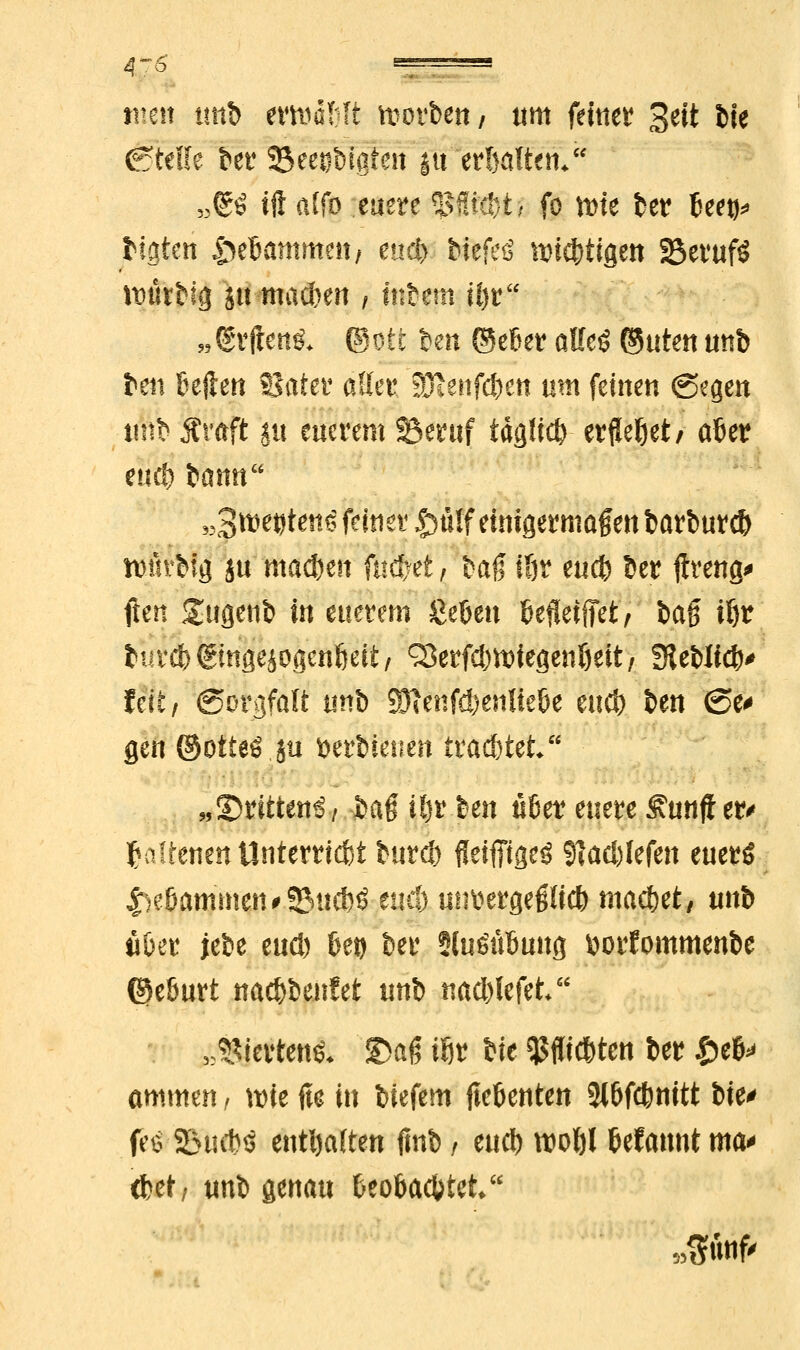 4~s ^^= nun tmb ertualilt toorbett/ um feiner 3tit bie stelle ber %$u$U§im ju erfülltem 33<Sö ift affo euere 5Sfftc!}t/ fo wie ber beetj* btgtcn gebammelt/ mdy biefeö wichtigen SSerufS nuttbig jtt machen , tnbem tö^' „grftett& ©ott ben ©efcer alfeö ©uten unb ben bejten Sater aller äftenfcbett um feinen (Segen tutb Äraft ju euerem 33er uf tagfic^ erfieljet/ aber euß) bann «SttWtenö fcitier $u!f einigermaßen barburcb tvtivbfg ju machen fitzet, bag tfir eucfc ber tfreng* ftett gugenb in euerem Cebeu befleißet, ba$ ifjt burc&StngeiOflcnljeit/ SSerfc&roiegenljeit/ SKeblicb* feit, Sorgfalt tmb 931enfd)enliebe eucb ben (Se* gen ©otted.su »erbietten tracbtet „SDritten6/.-&a§ Ujr ben tsßer euere Wunder* Jaltenen Unterric&t burcf) ßetfTigeö 9taci)lefen euerö £e&ammeiu3Mtcb$ enef) utttfergeßlicb machet, unt> fi&er jebe eucl) bei) ber Slusübung toorfommenbe ©eburt nacbbenfet unb nacblefet „SMertettö* 2>a$ iör ^tc Siebten ber £elM ammen, wie fta in biefem ftebenten Slbfcbnitt bie* ft$ 23ucH enthalten ftnb \ eucb wofil befannt ma* <bet/ unb genau Beobachtet