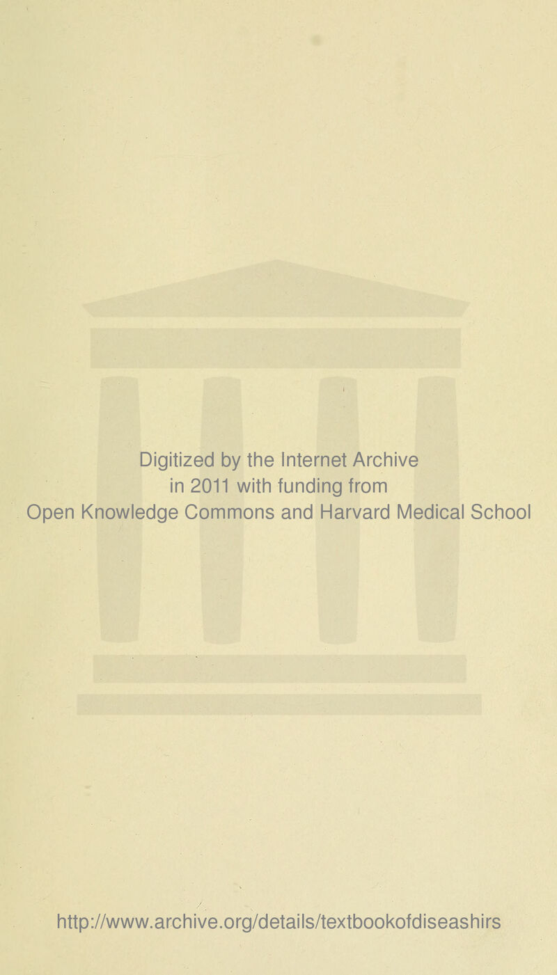 Digitized by the Internet Archive in 2011 with funding from Open Knowledge Commons and Harvard Medical School http://www.archive.org/details/textbookofdiseashirs
