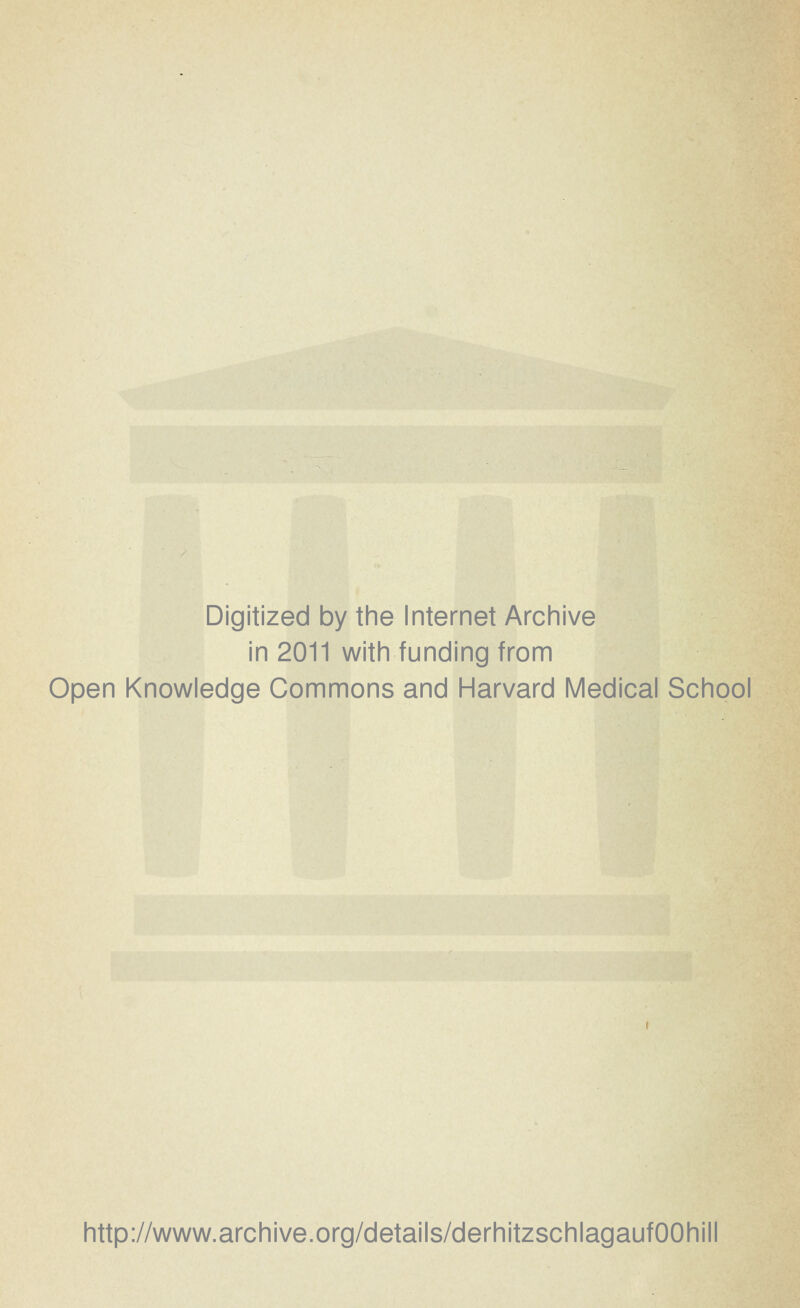 Digitized by the Internet Archive in 2011 with funding from Open Knowledge Commons and Harvard Medical School http://www.archive.org/details/derhitzschlagaufOOhill