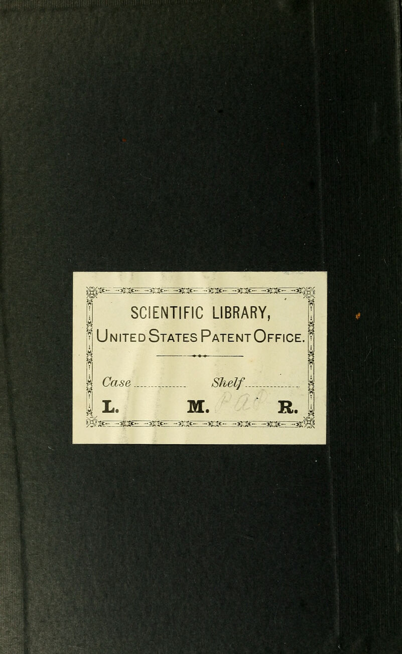 SCIENTIFIC LIBRARY, | ^United States Patent Office J Case.... Shelf |x. m. ■ R.j