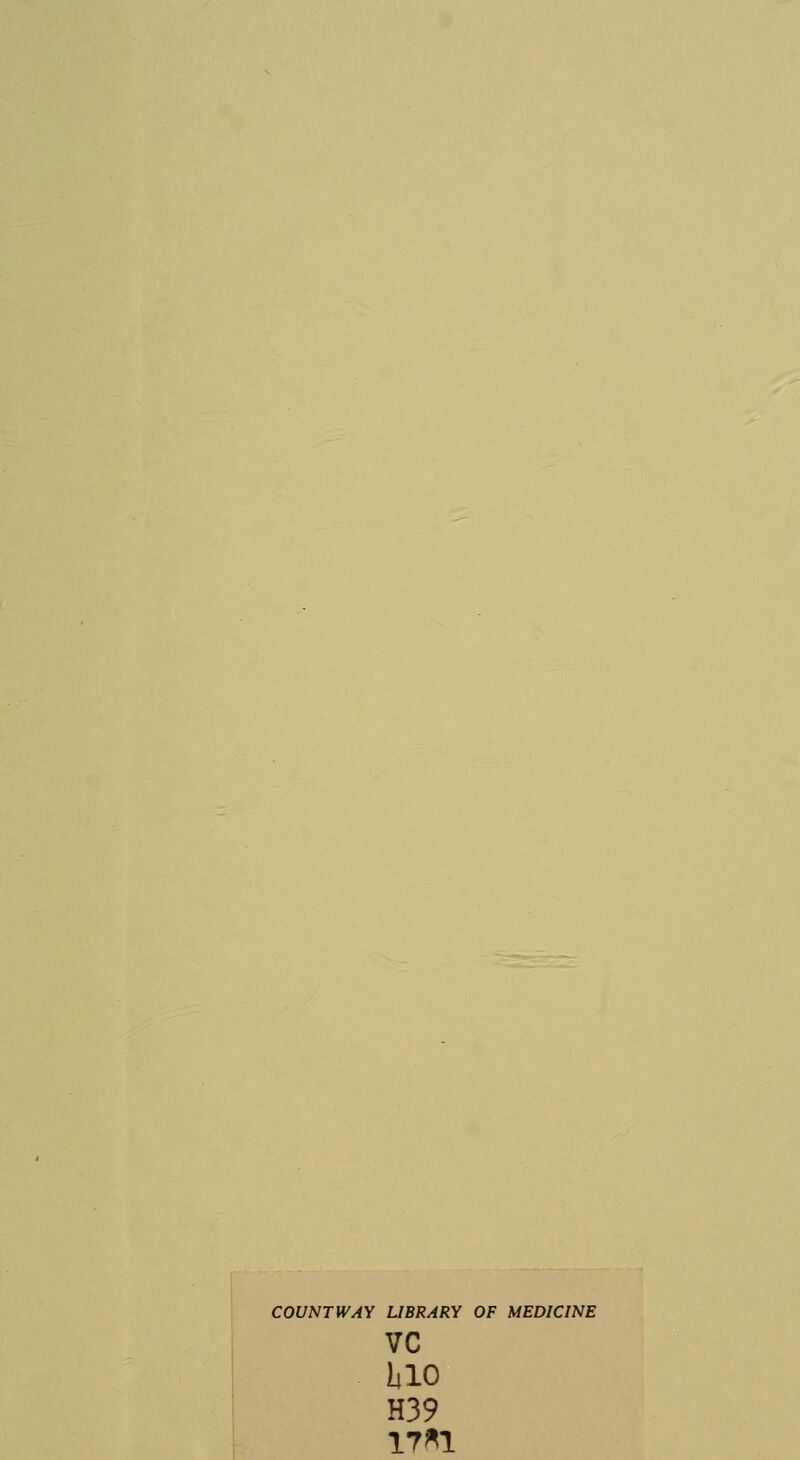 COUNTWAY LIBRARY OF MEDICINE vc I4IO H39 17*1