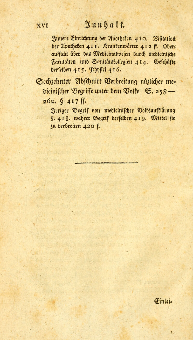 Snncre ^tnrtc^tun^ ber 3lpot^c!en 410. 33ifttattori ber 2(potfyefcn 411, Krankenwärter 412 ff. Ober* auffielt über bctS Sftcbtcmaltvefen buref) meöictmföe gacultaien unb &mitat$tolkQim 414. ©efcfyäfte berfelben 415. $»^;ftci 416. @ed)Sel)nfet 2{bfd)niff SJer&reifung nuj(id;er me> iricimfdjer 23egri ffe unter fcem SSolf e ©♦ 2 5 8— 262, §.417 ff- Srrtger £>eanf üon mebiamföer 33olftauff(ärung §.418. roafyrer ^ecjrif bergen 419. Mittel pe ja verbreiten 420 f. (ginku