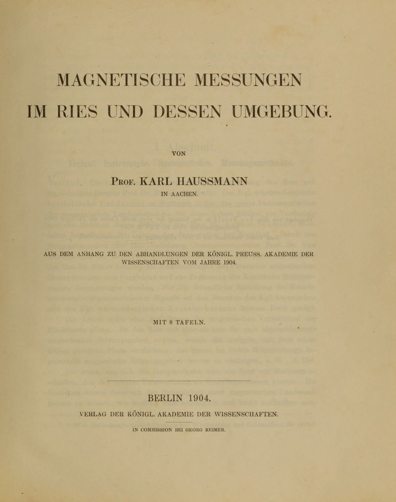 IM RIES UND DESSEN UMGEBUNG. VON Prof. KARL HAUSSMANN IN AACHEN. AUS DEM ANHANG ZU DEN ABHANDLUNGEN DER KONIGL. PREUSS. AKADEMIE DER WISSENSCHAFTEN VOM JAHRE 1904. MIT 8 TAFELN. BERLIN 1904. VERLAG DER K.ÖNIGL. AKADEMIE DER WISSENSCHAFTEN.