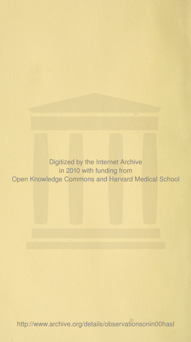 Digitized by the Internet Archive in 2010 with funding from Open Knowledge Commons and Harvard Medical School http://www.archive.org/details/observationsoninOOhasl