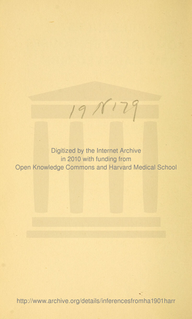 Digitized by the Internet Archive in 2010 with funding from Open Knowledge Commons and Harvard Medical School http://www.archive.org/details/inferencesfromha1901harr