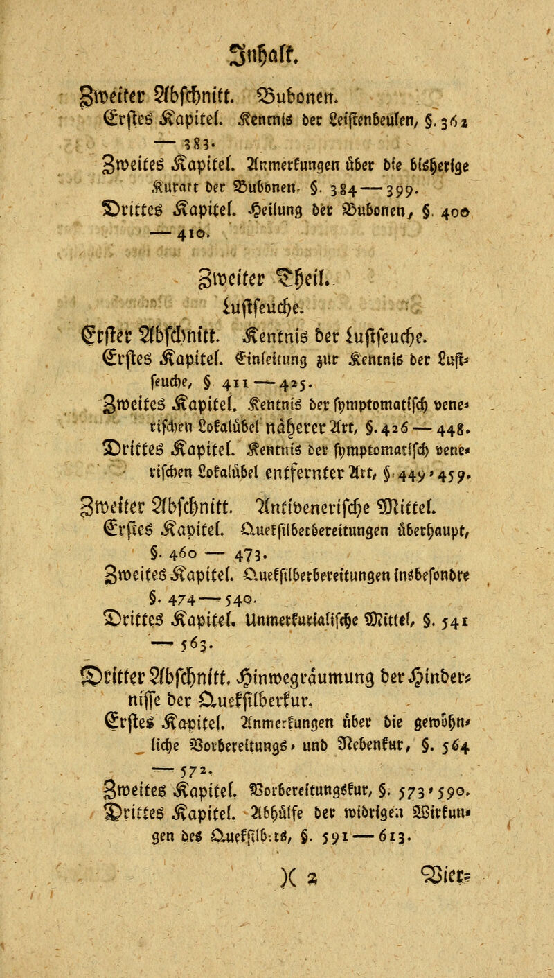 (£rfteö Kapitel. !^tnmU i>ev ad(ut\Uniet\,§.'^6i — 383- Sweiteö ÄapiteL Znmetfm^m über bfe blö^erfge .tutaft ber SßuObnen. §. 3g4—399. Scittc^ Äapitef. Teilung bec Sbnhomnj §. 400 — 4io> feiler SrBftett Äentni^ ber iuj!feuc^e. £rjle$ ÄapitcL Einfettung juc ^^ntnis bec £iip^ fi?uct)e/ § 411 -*-425. Swciteö ^apiCcL ^entnt6 ber ftjmptomatffc^ vene^ rifdmi gofalükl näherer2(«, §.426 — 448» S)rittßö J^a^iUl .f^ntm'ö tet fpmptomatifcl) t5eRß* vtfcben Sofdubel entfernter 2(tt/ § 449 »45^» gmefter Sfbfc^nitt. 7{ntit)enerifc^e SKitteL Srfceö Max>iHl O^ueffilbecberettungcn überhaupt/ §. 460 — 473» ^vii^iU6 ^apiteL CiueffiiaerBerettungen in^befonbrc §.474 — 540- Sritte^ ^a^iM. Unmerfutialifc^e ©tttief, §. 541 •— 5Ö3. ^ÜtHtZlbfä)mtt ^tnwegrdumung ber^inber^ ni^t ber CXuefftlberfur. €rj^el Äapite(. ^Inmerfungen «6er bU gewöhn* _ ltcf)e SSotberettungö» unb fJ^cbenfur, §. 5^4 — 572. B^^iH^ ÄöpiteL ^oxUxtltm^ifnt, §. 573*590» S?ritte$ Kapitel. 3l6§ü(fe ber roibrigea SBtreuu- gen beö Clueffilb-.cö/ §. 59^ — 613.