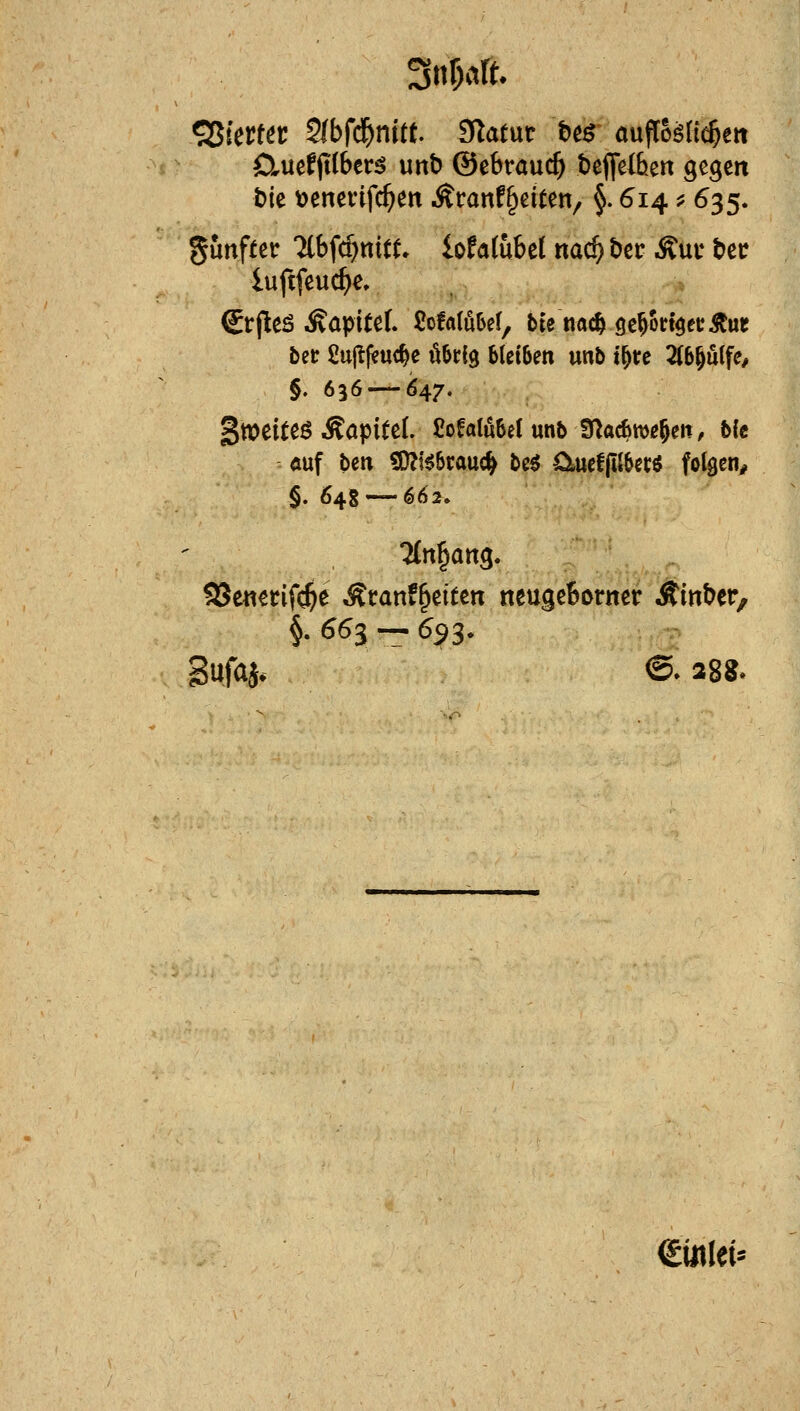 ^UtM Sfbfc^nitt. Statut te$ anfomd^m CXndfiibtt^ unb ©cbrauc^ tieffel&en gegen t)ie tjenerifc^en Äranf^eiten^ §. 614 ? 635. gunftetr Tlbfd^nict» it>MhUl nad) ber Äui* bec lufifeuc^e, <£tjleö ißapitef. £ofa(u6et, bte nac^ ge^ortöeuÄur bet: £u|tf?uc^e öbrfg bleiben unb t^te 2(b^u(fe/ §. 636 — 647. gweiteö ÄapiteL ^ofatubelunb fnacßwe^en, ble ÄUf ben 5D?l^6rauc^ be^ CLmtfilUx^ fol^en^ §. 648 — 662. ^mmf<i}t Äranf^eiten neugeBorner Äinber, Sufaj. <B. 28S. €tttlei=