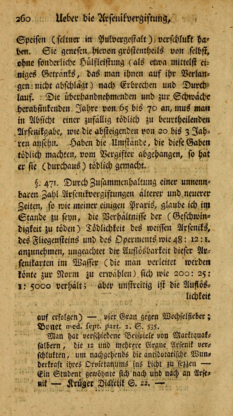300 UeUv t)k Hxfenihet^ifmj, €|)eifert emittier m ^«!pevge|rcr(t)M)cvfc{)Ttift |<t* i>m. <Bk genefen J;iePon ^v^fia\tl)^itß t)on fdtft, p^ne foiibevlicb^e C^wlfleifiting (aU ^\va mitulft tii 'm^t^ (^titmUr '^^^ Klön i|)nen auf x^x ^txhn- öen-iiic&f atjfcbiiiät) ttacl) ^rl^recben m\\> fDurcfr- lauf, ^ie uterbanbnel^menben «nb ^uiv©clm?acfcc J^erabfinfenben 3al;re von 65 bi^ 70 m,xau^m<m in %Wä:)t einer jufaEig toblicl) 5U kuvtl^eilenbe» ,2(rfemfgaH tuie bie a(>fleigenben ^on 20 bi^ 3 3«^^ ven anfeilt. $akn bie Hmffante, bie biefe@ai)eii füblicb machten, xjom 5>€rgifteu a^ge^angen, fo l^at öT fie (b«rc&au^) toblicö gemac&t §. 471. ^titcfe gttfammen^alttittg einer «nnenn^ Baren 3a^( 2lrfenift)ergift«ngen älterer nnb.neuerer Seiten, fo n?ie meiner einigen ^ravi^, glaube icb ini ^ian^z lu fepn> t>k ISer^altniffe ber (©efc&win- bigfeit ju tcben) 2:iblid[)feit be^ n>ei(Ten ^x^tniU, be^ giiegenjlein^ unb be^ £)permentd tvie 48: 12: i. ön^nne^men, ungeachtet W §{ufIo^(?arfeit biefer 9lr^ fenüarten im !H>affer (bie mm »erleitet 'tuerbeii Unti ^ur 9?orm |u erml^len) fic& mie 200: 25: ir 5000 perl;a(t; aljer un(freitig i|l bie 3lupc^ (icbfeit fiuf ctJforgen) —..mep.C^ran öe'öen Be<|)fdjieBcr ;■ ,^cnet med. fept. parr. 2. 6. s^s* ?OZan |)at yepfc|)ie&ene 5geifptete yott ?0?at'ftquaf;# falbern, tte 12 ttnt) iitef)i:n'e iSrane Sltifenif yer^ f(^lu!ten, um naclige^ent»^ t)ie antlt)otarifiI;e SßJun^ bei'froft i^re^ Cryietattumf in^ £tc^t ju feaaeu — €in ©tubent 0cmo?)nte fi4) ftac^ uhb nacf) an 2avjf? ' »it— Är«3er 2)t^t:e(jf @. 22. -rr
