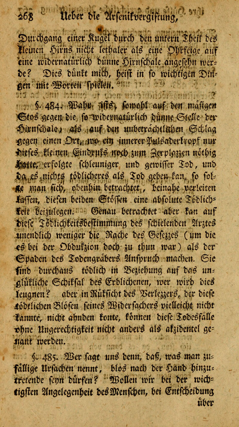 eine mUvmiuxii^ ^^^^^3}^^^f^A^AwJ§^^ ^^2^' t>e? ^kß tmtt iniB), |^ei(! in ibki^lm^'^' 'n' )StP^ ^egeij; t>ie; fö''U?ibe.^natit(ic{) jt^ÖQne @(#e - ber '$iii?rtfcbaie> äJ^ .j<auf,b4J| mrbetrßjti)(iö)en @ct(ag ^egen einen ,£>rtii.it^m inneret^^^WMerfropf nur i5i5fe^;|I?iijen..@nb,j?pf| if(>Ä;^«fn Qc^cpimi^ ^M^^ ^|le;:!evfoIöte fcfeleuniger nnb getriffer Sob, unb '^- A^i^n fcd^, o'^en^in. ktracblef^, lei'nal^e .^»^leiten Jfeffen, biefen Mbm* ©toffe« eine ai)fülnte %hhUä)' feirBei^nleöen.- - (B'cmn Utmdittt aUv Un mf l5l;efr ?ebii0fei^^Be|^^ M fc^ielenben läv^Ui .iinenblicb weniga* bii IRi^cte be^ ©efe^^e^ («m bie <iM ber ÖBbiif^ion bocö'sU t^mi wav) aU ber^ ©paben be^ Sobenötabet^^ ^fnfpttiää) mackn. Sic finb biivcfean^ tcb(ict) in ^e^^iel^iing auf taß im- gtulli^e 6cfciffa( bc^ Erblichenen, mv mvh hkß . ^feugnen ? aber in ffiuW<bt t>d 55ertegei;4 Nr biefe 4cbtltc{)en S5(6fen feinet 1IBiberfa<6eri^ mUddß^ nicbt Ißnnte, ntcfe't a^nben fönte, fonnen biefe 2;obe^faffc t)]^ne linöerecbtiöfeit ni<J)t anber^ ö(^ a^it^mtd öe= itönt berben. §..485. -Ar fagt «n^ benn/böf, md^ mön jn^ faKige Urfac&en nennt, b(o^ nacl) ber $önb j^inju* Iretenbe fepiir burfen? ''ÜBctten triV M ber. tDict)- figffen 2(nge(e3en|)eit be^§9?enfc&en, bei ©ntfcfeeibun^ «0er