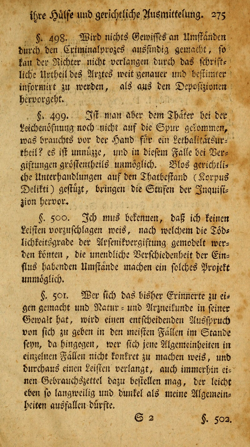 §. 498- IBivh nid)tß ©emiffe^ an timflanbett titvdy. ten Ctimmalpro^c^ au^finbi;^ gemadjt, fo lait t)er S^icbtsr Hiebt i)erkngen tiircl) ba^ fcbrif^ Itc&e ilrt|)d(be^ ^Ir^te^ weitgenöuer tinb hcfümm infovmiit ju n^ei^ben, af^ aü^ ben ^cpoffjioneit . §, 499. 3jl man ftBei* bem S^afet* ^ei bei* !^eicj5enofnti!i3 nocö tjicfet auf bie ©puu getommerr^ jDa^ öraucöt^ i)or bei: /^anb fi?i* ein Betl^atieatsiir- ' tfeeil? ei? i|l linnu^^c, tinb in hkftm %alk kt IBetv (^iffunöen gv^^cntl)dtß mmogliä), 5(o^ g^ricfetlu cbe tlnterl^aiibluitöen auf ben ^Mkflanb (forpii^ S)e(ifti) geflöät, bnnöeu bie 6mfen ber Snquift':: jion ^*erJ?ov% f 500. 3c|) mii^ kfenuett^ baf i* feinett leiffen i?or|nfc|)(agen m^, nacb meldxm bie S6b# Jicfefeit^rabe Ut ^tfenibergiftung gemobelt njer^ t>en Untm , bie nnenblicfce ^erfc6ieben()eit ber ^in^ ^uß ^abenben Hmjlanbe mac^m m folcfce^ ?5roj[eft «nmoglicö* f 5or. !ffiet* ßc& haß hiß^cv ^tinnerte in et^ gen gemacht imb 9^atiir = wnb 5fr|neifunbe in feiner ^enjalt l)at, mivh mm entfcfceibenben Slti^fprucÖ Vi?n fict) ^u gekn in hzn mä^i^n %äUm im (BtanU im, taWtm^^h J^^t* fi4) jene 51(5emeinl;eiten in einzelnen Satten mä)t tontvct ^n machen tt?ei^^ nnb burcfcan^ einen £eiflen verlangt, auch immer(;in et-- iten ©ekanc&^^ertel ba^u k|Menntag, ber kict)t eben fo langa^eilig nnb bnnfel aiß müm ^Igemein^ Imtin ati^faKen böpfite. B 2 f 503.