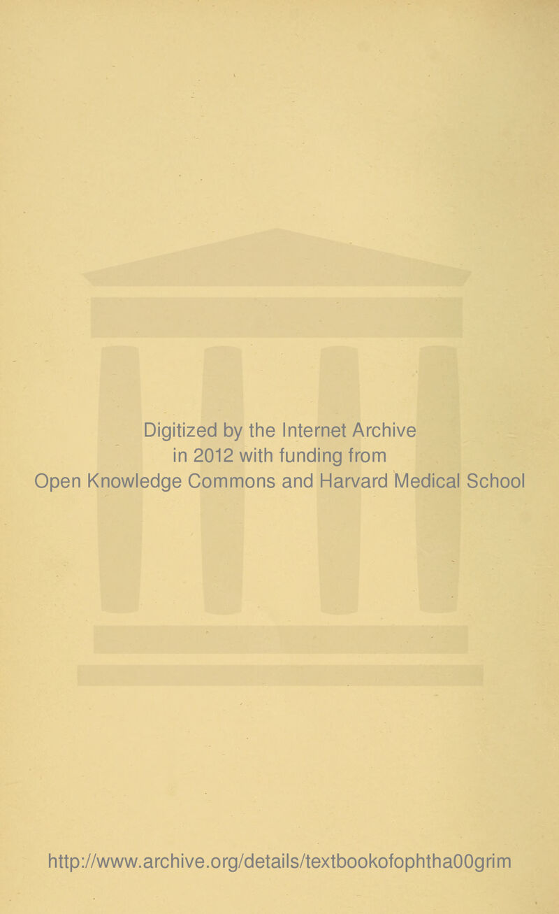 Digitized by the Internet Archive in 2012 with funding from Open Knowledge Commons and Harvard Medical School http://www.archive.org/details/textbookofophthaOOgrim