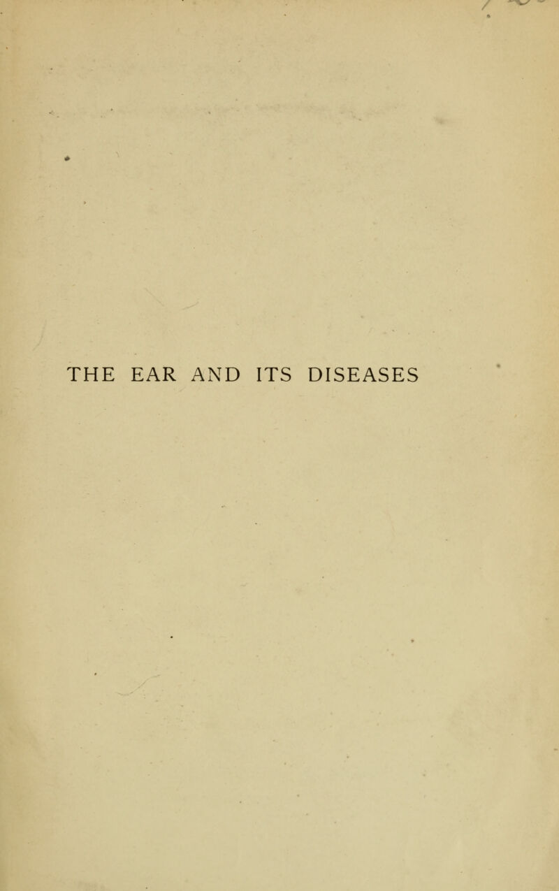 THE EAR AND ITS DISEASES