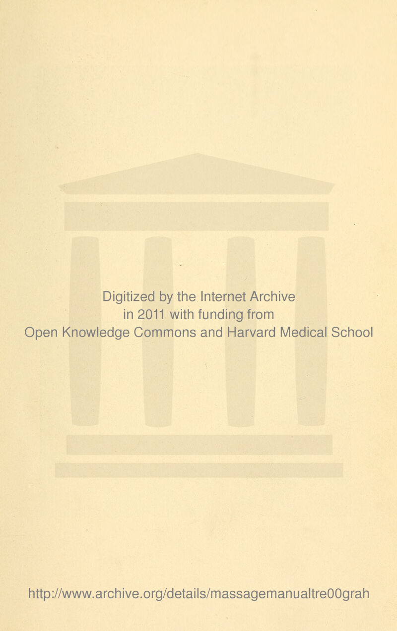 Digitized by tine Internet Archive in 2011 with funding from Open Knowledge Commons and Harvard Medical School http://www.archive.org/details/massagemanualtreOOgrah