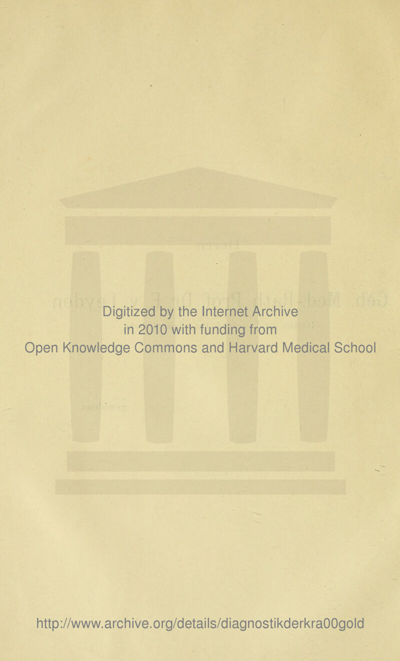 Digitized by the Internet Archive in 2010 with funding from Open Knowledge Commons and Harvard Medical School http://www.archive.org/details/diagnostikderkraOOgold