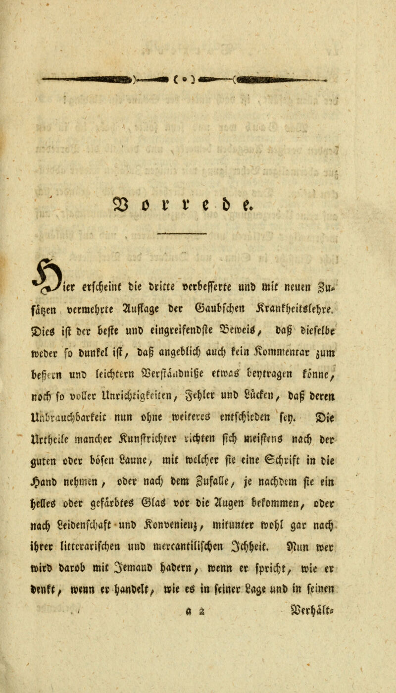 (•} $ö ö i' V e b e» (%J'm ctfc^cine bie brirte vcrBejTerfe mXti m\t neuen Bir* fdßctt t)erme^i:te Auflage Der ©aubfd^en Ätanff)eitöfe^re. ©ie^ i|? ber Be(?e «nO einsreifenDjle SSemcii, Daf ^iefefbe n)et)er fo t>unM ijT/ t)a§ angeblich a«c^ fein .ßommenrar junt bepci'tt unt) (eic^tern SSevitaubntße eett>^ö teptragen fonne, Kocfi fo \>oZtt Unrid;tigfeiten/ 8el[>let unD 8ucfen^ öaf Deren Unbra«d)&örfeit nun D^ne n)eifete^ entfcCncDen fcr;» ©ie Urt^eife mandjet ÄunfTric^fct lic^nn |ic^ »leifTfn^ nöc^ Der guten cDct fcofen 8aune/ mit ml^n jle eine 6c{}rife in tic J^ant) nehmen, obet nacf) Dem SufaKe^ je nac^t^cm |ie ein fieUeö oDer gcfdrbre^ ©Uö vor Die Z\x%^n befommen^ oDer nac^ 8eiDenfcl;aft - unD ^on^enienj; mifuntet m^ gör nac§ \\)Ut (ittccarifcfjen unb mercantiüfc^en 3cf;$ete. 9?im »et toirb Darob mit ^etnanb ^abetU; n^enn et fpric^f; »ie et >e«ft^ iioenrt er H«^^If/ »i^ ^^ i» f^iw^^^ ^^^Ö<^ ^»^ *^ f^'^^