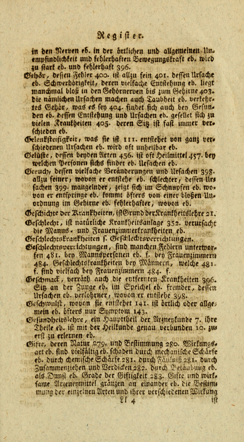 empfinbUdbUit unb fe^let^aftra ^^emegunflßfraft eb* tt>icb ju frarf eb. unb fe^Ier&aft 396. 0ib<5t'/ brfieuJ^eblfc 400. t)l aüju fein 401. beffen Ucfa4>c eb. ßcfemerbbngFeity bereti t)ielfacl)e gntllef^ung eb. liegt ntaitdbmal blog in ben ©efeörnerDen biö jum @ef)irne 403* tie nämlichen Urfacfcen macfectx aucf) Saubbeit eb* Derte^r* teö ®e^k/ ttjaö eö fep 404. fiubet fiel) aud) bet) ©efun* ben eb. Neffen (£nt(le^ung unb Utfacben eb* gefetlct ftd) jtt Dielen ^taxit^titm 405. beren 6i§ ifl fajt immer ber# fcf)iebett eb. ^kniftctfiQich, 'mß fie ifl in. entflebet Den ganj tjer# fd)tebenen Utfad)en eb. n)itb oft unbetlbar eb. ©elüjie, beffen bepben 2irfen 456. tjt oft^eifmitteUsy. bep tvdd)en ^erfoneii pdjö finbet eb. lU:fad)en eb. ©etrud?/ befien t)ielfacfee SSctanberunsen unb Urfacfeen 398* aÜju feinet; tt^obon er ent|M)e eb. fcfelecbter; be(Tcn it« fad)en 399- mmigelnbet, jcigt ft<fc im ©c^napfen eb. n)0* t?ott er entfpringe eb. fommt 6fterg bon einer bloßen Uu» . orbnuug im ©ebirne eb. fehlerhafter, tVDi>Drt eb. dJcfdlidjtc Der Ärctnf b^itm, i|l©runb berSVanf ^eiti^le^re 21. <Bcf<i)Ud)t^ i|l natürliche ÄranffjcitiJanrage 352. berurfacf}t bie SKönnö* unb grauenjimmerlranf^eitov eb. CStf<i)Ud)tQivanfi)dun f. ©iTd;lednsrerrict)tungeft. ©efd)led^tß\7ertid)ti;«gert; ftnb mancfeen^^eblern untern^or*» fen 481. bet) 502anngperfcnen eb. f. bet) gcauenjimmerti 484- @ef*led)t6franfReiten bei) 5)tannem, n?dd[)e 48^ f. ftnb biclfacö bei) ^rauenjimmern 484. f. (ßef<i)maäf berratl; aud) bie entfernten j?ranff;eiten 306* ©ig an ber 5^^S^ eb. im epeid)el eb. frember, beffcu Urfac^cn eb. berIof;rner( n^o^on er entjlebe 398» &<cf<i)ivnlii, n>Dbon fie entffcbet 141. iji ortlicfe ober adge; mein eb. ofterö nur ©pHiptom 143» t©fcili»M)cit6lcbre, ein .^^viupttbeil ber Sir^neijfanbe 7. i^tc 2:beile eb. ift mit ber^cilJunbe genau t>erbunben 10. jui er|! ju erlernen eb. .. .,^, CSifr?; beren Statur ^79. unb 55e(Iimmun9 28<>- SBirfungef* arUb. ftnb bielfalti3eb.Td)obfn burd} mcc^anifd)e@d)arfc cb. burd) *emifclö^©d)arfe28i. burdjgauuitgagi- buic§ JufammenJieben unbSerbirfensgs. bind) ^'etdubuug fb. aliJ.S)mifc eb. Orabe bcr ©iftigfett 283. ©iftc im^ mtU fame 2lr^ene^m!ttel granjen an einanber eb. bie S^efüm* mmn Ux einjcEncn %xun unb i^rcr t^ecfdjietenen SBivfung 21 4 ift