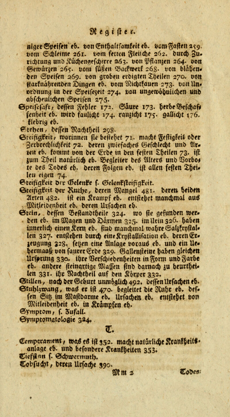 ttigetSt^^tfetteB* Dcn^tit^aftfamfecfefe. s>ömfallen2^9. Dom ©d)letme 261- i>om fetten gleiidbe 262* but4) 3ü» rid)tung unö JvUC^engefdÖV^tre a6i. t>on l^flanjen 264.^ t)ori ©emürirn 265:. wm füge« Sacftt^etf 268- t)on bla&cn# ^en ©peifeti ^69. t)on groben etbtflten 2{)eilen 270* öOtt ftarfnaf)ten5ett Singen eb. üom a^i^tfauen 273. t)0« Un* ©tbnung in ber ©peifejeit 274^ t>jon unaen^o&nlic&en unb obfcl)eultcfeen vSpeifcn 275* ©peif^'fl^ft; befien S^^Iec 172. <Bhmt 173. 5«l>^®ffc^öfi^ fen&eie eb. tmrb faulidöt i74» ranjic^t 175. gaUicfct ^76, fiebrig eb. P^'tebctt, beffen SJödytfjeil 298. ©rcifig^eit/ tt)orinnen fle befte^e^ 71. nmcfct ge(!lgfeit ober S^^brecblic^feit 72. beren jtt>iefad)eö ®efd)Iec&t unb 3lr# ie« eb. fommt pon ber €rbe in ben feften K^^ilen 73* tfl jum 2;^eil natürlich eb. Begleiter beö Sllterö unb2Sorboi te besi Sobeö ebr beren golgen eb. ifl aßen feften 2&ei* lerr eigen 74. / ©teiftgfeit örr (ßclenfe f. ©clenf(leijigfeit ©teifiggfit per Jlml^e, beren g[)?anger48i. beren. Wben 2lrten 482. ifl ein iframpf eb. entjlebet mancbmal oug ; Sßitjeiöenjbeit eb- beren Usifod^en eb. ©tdrt/ bejfen 55efianötbeile 324. tt)o (le gefunben n)er# ben eb. imSKagen unbödrmen 325. im Urin 336. ^aben innerlich einen Äern ebo fnib mancl)mal wa^reSalifrpjlaU len 327- entfielen bnr(t> einef rpftallifation eb. beren €t# jeugung 328* feljen eine Slnlage t>orauö eb. unb ein Ue# lermoag oon faurer ^rbe 329. ©allenllei^e t)aben gleichen Urfjirung 330. ibre 2>erfcl)iebenbeiten ingorm unbSarbe eb. anbere (feinciirttge OJcaflifn J5nb barnac^ ju beurt^eu ktt 331- '\\it tKacbtbfii auf ben Körper %%^. ©tiUcn, nac6&er®eburtunm6gii*492» beffenUrfacfteneb. et\x\y\^xom9, tt>ci^ er i(l 470. begleitet bie 3iubi: eb* bef# fen ©i§ im ?0?aflbarme eb* Urfac^eÄ ifb* cnt|?e§<t öon CQiitleibenbeit eb. in ^rdmefen e^. Symptom I f. Snfrtll. ©ymptomatolöigie ^^4, €emperantent, t»A« e« ifl 352. ma^t natürH^e Äwnf^eitf* anläge eb. unb befonbere ^r«nf|ieiten 353^ Ctcfjinn f. ©c^irermntb* Cobfw^i, beten Urföc^e 390-