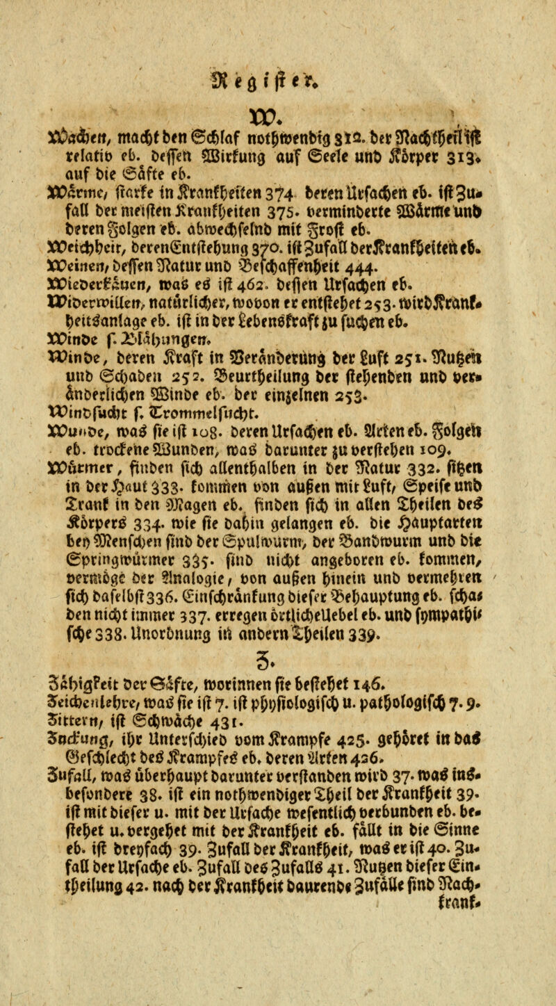 xelat\t> eb. öeffcrt SBirfung auf ©eele unö Äorper 313* auf bie 6afte e6. JPOcrmcy jtarfe ittS'ranfReiten 3?4 bmttUt;fa(J6etteB. tfl3«* faU bet meiflett JiranfOeiten 375* Dcrmmbettc SQSdtrttcunb beren golgcn e&. abmecl)fe(nb mit groft eb. SWetü^l^cit, berenSiufießungsw. tftSufaaberifranP&eUeneö* XOcimitf befen SRatut unD 'Scfcl)affen^tU 444. MOieöecgtlwcn, traö eö ifi 462» bcflen Utfa(Jt>en eb. Wi^tvtvMtttp natmliit^iv, tvoDon et cntße^e 1253. tt)itbÄrÄnf# ^ett^anlagc eb. ijl in ber ^ebenöftaft ju fuc^jen eb* S3DmDe f. 22»lal)iingem Win&e, bereu j?raft ftt SSetanbetütig ber guft ssi.Slu^eh üub @c()abea 25 2, Seurtfieilung ber (ielpenben unb Der» inbedic^en QBinbe eb. ber einjelnen 253- WinDfucbt r S^rommelfiTd^t:* XOuoDc, wa^ fteift 108- beren Urfac&en eb. Slrteneb. Solgeh eb. trocEeue SSunben, maö barmiter |u t)ecftel)en 109, XOhtmtv, fiuben ficb aßent^alben in ber ^atur 332* Pfeeri in ber:^aut333- fomrften t)on außen mit ßuft/ ©peifc unb Sranf in ben 9)Jagen eb.. fiinben fic& in aßen Steilen be* Äorperö 334- tDie fie ba^iu gelangen eb. bie ^auptartert bet) S)?enfct)en pnb ber @puliivarm> ber ©anbmurm unb bie ©pringmütmer 33s- fiub uict>t angeboten eb. fommen, vermöge bur Sinologie ^ t^on au§en |)tncin unb oermefjiert ftd) bafe(bf?336* Sinfcbrdnfung biefer ^öe^auptung eb. fc^a^ ben ttic^t immer 337- erregen 6rtlict)ellebel eb. unb fompatöi^ fc^e338.Unorbnung irt anbernS;&eilen339- 5^ BßbigPeit öer @;^fte, worinnen fi'e bepe^et 146. a^cicbcrilebre, tt)aö fie i(! 7. iji p^t)fiologifd[) U. patöoföflifcft 7.9. Stttern, i(l 6c6n)dcJ)e 431. 5nd;u?ig, if;r Untei'fcl)ieb t)om Ärampfe 425- geboret in ba« @efcfeleci)t beö J^rampfe^ eb* bereu Uirf en 426* 3uföU, tt>aö überhaupt batuttter Derflanben n>irb 37- ^^^ i^^* befonbere 38* ifl einnot^menbigerS:()eilberÄranf&eit39» if! mit biefer u. mit ber Urfac^e mefentUd^ Decbunben eb. be* flehet u*t)erge5et mit berÄranf^eit eb. fdUt in bie^inne eb. if? brepfac^ 39- SufaU ber ÄranfMt/ tt)ageri(t4o-3t^ faO ber Urfacbe eb. Zufall be0 ^ufaUö 41. Sßugen biefer gin* f Peilung 42- uac^ ber ^ranf ^eit baurenbe 3ufdUe finb '^adj^ UanU
