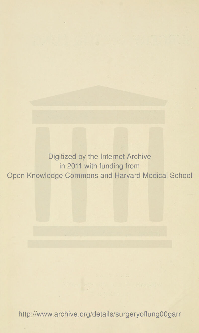 Digitized by the Internet Archive in 2011 with funding from Open Knowledge Commons and Harvard Medical School http://www.archive.org/details/surgeryoflungOOgarr