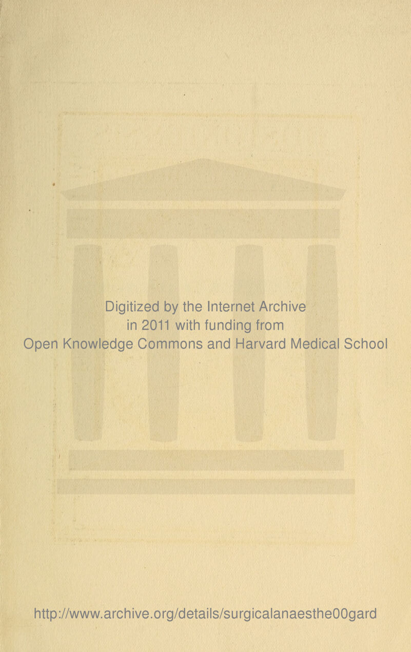 Digitized by the Internet Archive in 2011 with funding from Open Knowledge Commons and Harvard Medical School http://www.archive.org/details/surgicalanaestheOOgard