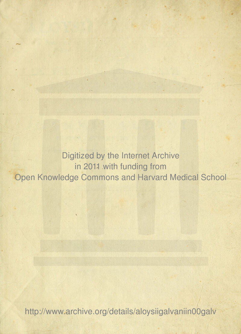 Digitized by the Internet Archive in 201^ .with funding from Open Knowledge Commons and Harvard Medical School http://www.archive.org/details/aloysiigalvaniinOOgalv