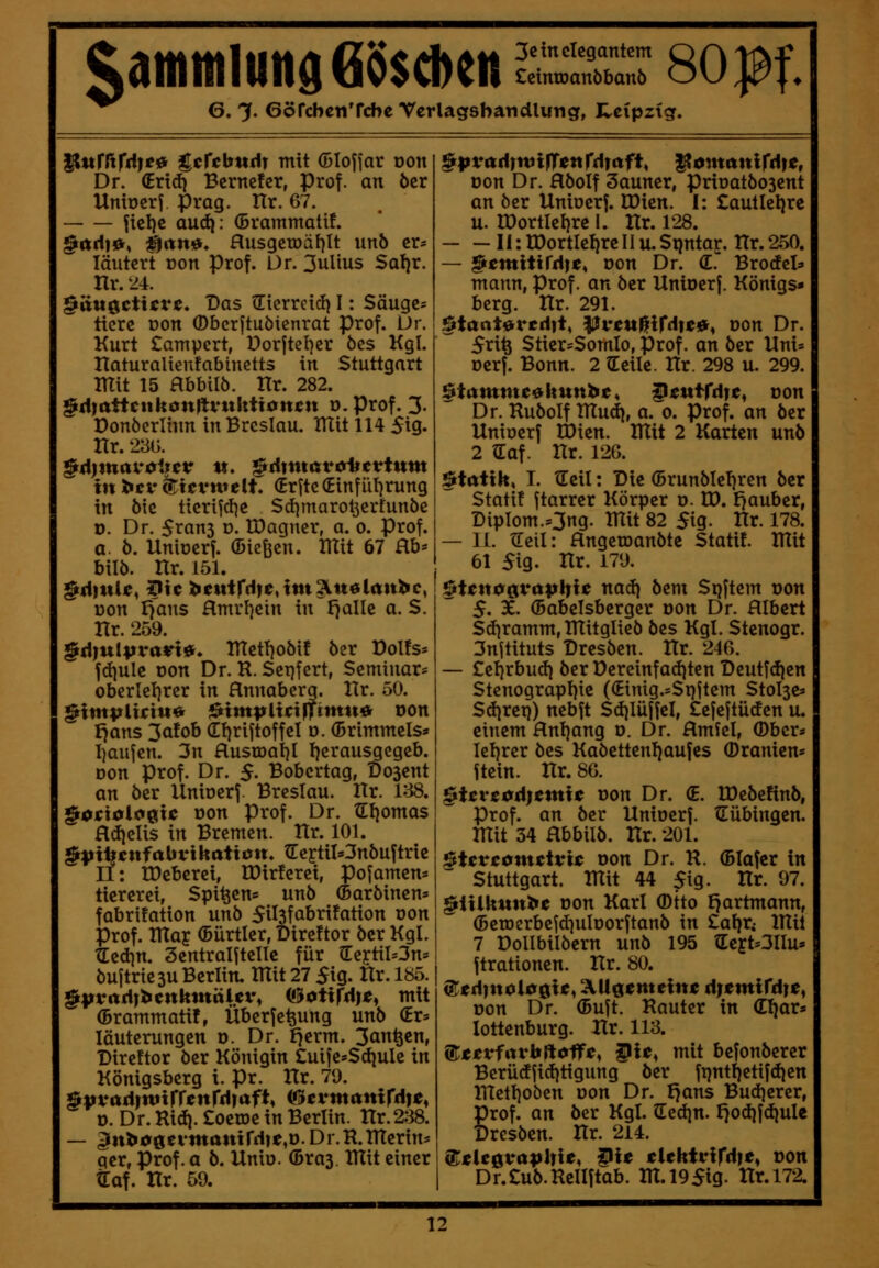 6. 7. GöfcbctiTchc Vcrlagsbandlung, Hcipztg. Pufftfiii^^ gcfchMrli mit (Dtofjar oon Dr. (Erid} Berncfer, Prof. q?x öer Uniocrr präg. ITr. 67. ficl}c audj: (Brammatif. $ad|^, ^fin0» ausgetDäF)It unö er* läutert ron Prof. Dr. 3ulius Saljr. Hr. 24. §ttMÖC*i^**** ^os tEierreicf) I: Säuge= ticre Don ©bcrftuöienrat Prof. Dr. Kurt Campcrt, PorjteI]cr bcs Kgl. naturalienfabinctts in Stuttgart mit 15 Hbbilö. Hr. 282. §d|ttttcnhon|lvMhttoncn o.prof. 3. Donöcriinn in Breslau. TTtit 114 5ig- Hr. 23G. §djmav0tictr «. §ritmßi*<Ji»cttum in bcv 3;;tct*tttelt. €rftc (Einfiit^rung in öie tierifcl^c Sd^marotjerfunöe D. Dr. 5ran3 d. IDagncr, a. 0. Prof. a. 6. Uniüerf. ©iefeen. mit 67 Hb* bilö. Hr. 151. $il}uU, W\t betttrd|e,tm^tt0lctnl>e, üon I^ans Hmrl]ein in fjallc a. S. Hr. 259. $d|ulvvart<»* mctT)oöt! ber t)ol!s* fd}ulc Don Dr. R. SeT)fert, Seminar* oberIeI}rer in Hnnaberg. Hr. 50. §tm<>li^iM* 0tm|Jltd|Timu«r oon I)ans 3afob (rt}rijtoffeI d. (Brimmels» I)aufen. 3n Husroal}! Ijerausgcgeb. Don Prof. Dr. 5. Bobertag, Dosent an öer Unioerf. Breslau. Hr. 188. $0£t0l00t£ Don Prof. Dr. tEtjomas Hdjetis in Bremen. Hr. 101. $)iti|cnfabvthatt0n. ?EeytiI»3nöuftrie II: G)cbcrei, U)irferei, pofamen* ticrerci, Spieen« unö (Baröinen» fabrifation unö Siljfabrüation oon prof. yXiOii (Bürtler, Direftor öer Kgl. tEedjn. 3entraljtellc für a:e?:til=3n= öujtrte 3U Berlin, mit 27 ^ig. Hr. 185. §yvrtdlbenkmrtlct% (Öotifdije, mit ©rammatif, Überfe^ung unö (Er» läuterungen d. Dr. f}erm. 3an^«n, Direftor öer Königin CuijesSdjuIe in Königsberg i. pr. Hr. 70. §j>Vttri|n>trrenrdn»ft» Cr5ev«tiinird|JC» 0. Dr. Rid). Coeme in Berlin. Hr. 238. — ^n2><y0evmantrdt«,o. Dr.R.mcrins per, Prof. a ö. Unio. ©ras. l^i* ci^ßi^ traf. Hr. 59. $|>Vttdrn>tfTettrdraft, |{0mcinird?e, oon Dr. Höolf 3auner, priüatöosent an öer Hnioerf. n)ien. I: Cautleljrc u. H)ortIeI}re 1. Hr. 128. II: rOortlclireII u.Spntar. Hr. 250. — ^emitird)«« oon Dr. (E. Brotfcl* mann, Prof. an öer Unioerj. Königs* berg. Hr. 291. ^tant<»redit, |!vett^irdte», oon Dr. Sx\% StiersSornlo, Prof. an öer Hni* oerj. Bonn. 2 ^eile. Hr. 298 u. 299. 0trtmmc0kunbe, ^«Mirdrc, oon Dr. Huöolf mud), a. 0. Prof. oca öer Uniüerf n)ien. mit 2 Karten unö 2 Q:af. Hr. 126. ^toitk, T. n:eil: Die (5runöle!)ren öer Statu ftarrer Körper o. H). !}aubcr, DipIom.=3ng. mit 82 5ig. Hr. 178. — II. ^eil: Hngetoanöte %iQX\l. mit 61 5ig. Hr. 179. ^\t\x^^x<i}fi\\\t nad) öem Softem oon 5. 3£. (Babelsberger oon Dr. Hlbcrt Sd)ramm, mitglieö öes Kgl. Stcnogr. 3nitituts Drcsöen. Hr. 246. — Cel}rbud) öert)ereinfadjtenDeutfd|en Stenograptjie ((Einig.sSpjtem Stolse* Sdjret)) nebft Sdjiüffel, Cejejtüden u. einem Hnl}ang o. Dr. HmJel, Ober« leljrer öes Kabcttenfjaufes ©ranicn« ftein. Hr. 86. ^^txtt^^)txl^^t oon Dr. (E. U)eöefinö, Prof. O.V. öer Unioerf. tEübingcn. mit 34 Hbbilö. Hr. 201. ^Xtvt^vxtixxt oon Dr. H. (Blafcr in Stuttgart, mit 44 5ig. Hr. 97. ^iiikunbe oon Karl ®tto f)artmann, (Beroerbefd^ulüorftanö in tatjr; mit 7 üollbilöcrn unö 195 tEejtOllu» ftrationen. Hr. 80. at:ed)ttol<»0U, aUgemeltt« dijemifdie, oon Dr. (Buft, Rauter in Cljar» lottenburg. Hr. 113. ©«^vfrtvbftotfc, 5ie, mit befonöerer Bcrüdjidjtigung öer ftjntljetifcfjen metl)oben oon Dr. t^ans Bud^erer, grof. an öer Kgt. Q^edjn. f}odi|diulc resöcn. Hr. 214. (S:«ic0V(t)iltU, ^ie «lektHfdie» oon Dr.Cuö.Rcllftab. m.l95ig. Hr.l7a 12